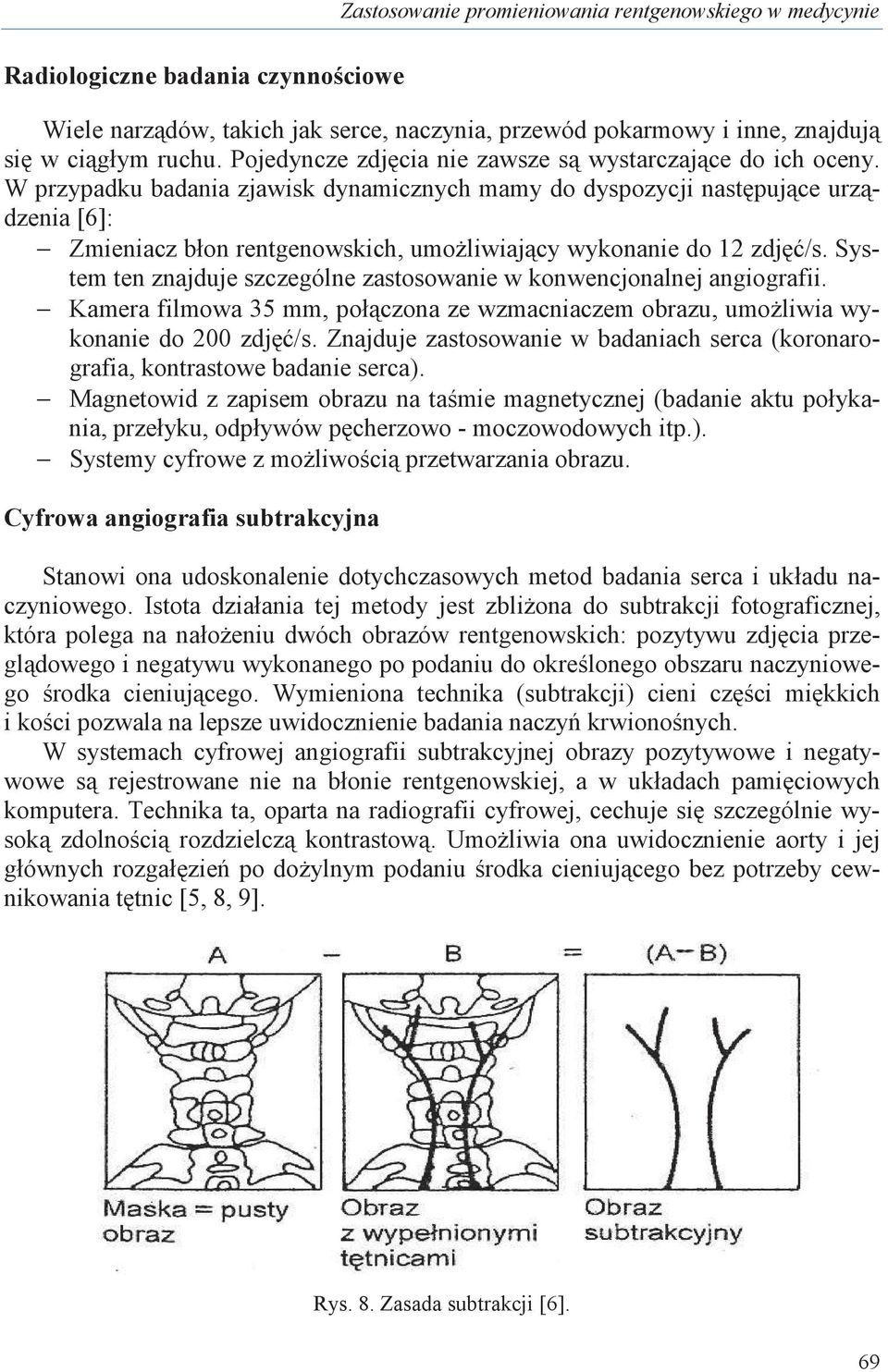 W przypadku badania zjawisk dynamicznych mamy do dyspozycji nastpujce urzdzenia [6]: Zmieniacz błon rentgenowskich, umoliwiajcy wykonanie do 12 zdj /s.