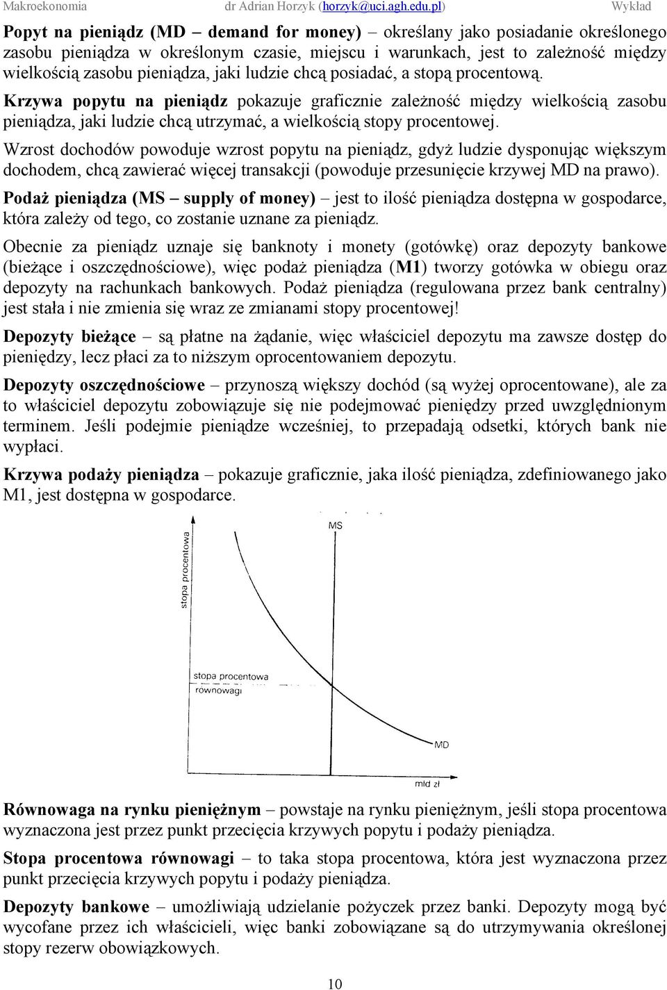 Wzrost dochodów powoduje wzrost popytu na pieniądz, gdyż ludzie dysponując większym dochodem, chcą zawierać więcej transakcji (powoduje przesunięcie krzywej MD na prawo).