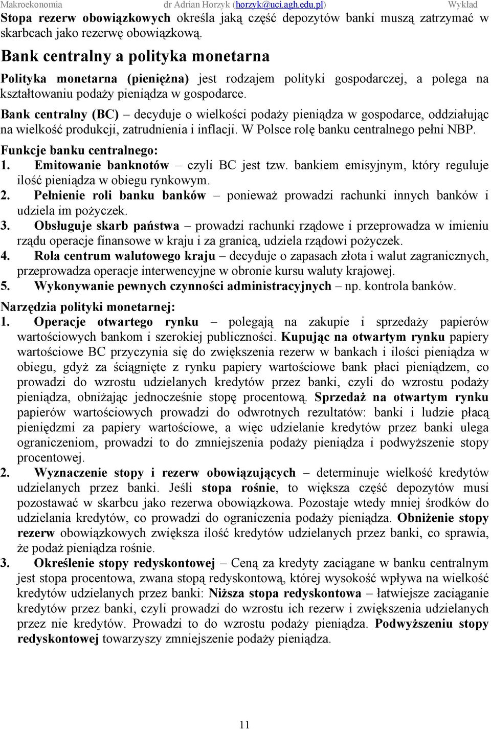 Bank centralny (BC) decyduje o wielkości podaży pieniądza w gospodarce, oddziałując na wielkość produkcji, zatrudnienia i inflacji. W Polsce rolę banku centralnego pełni NBP.