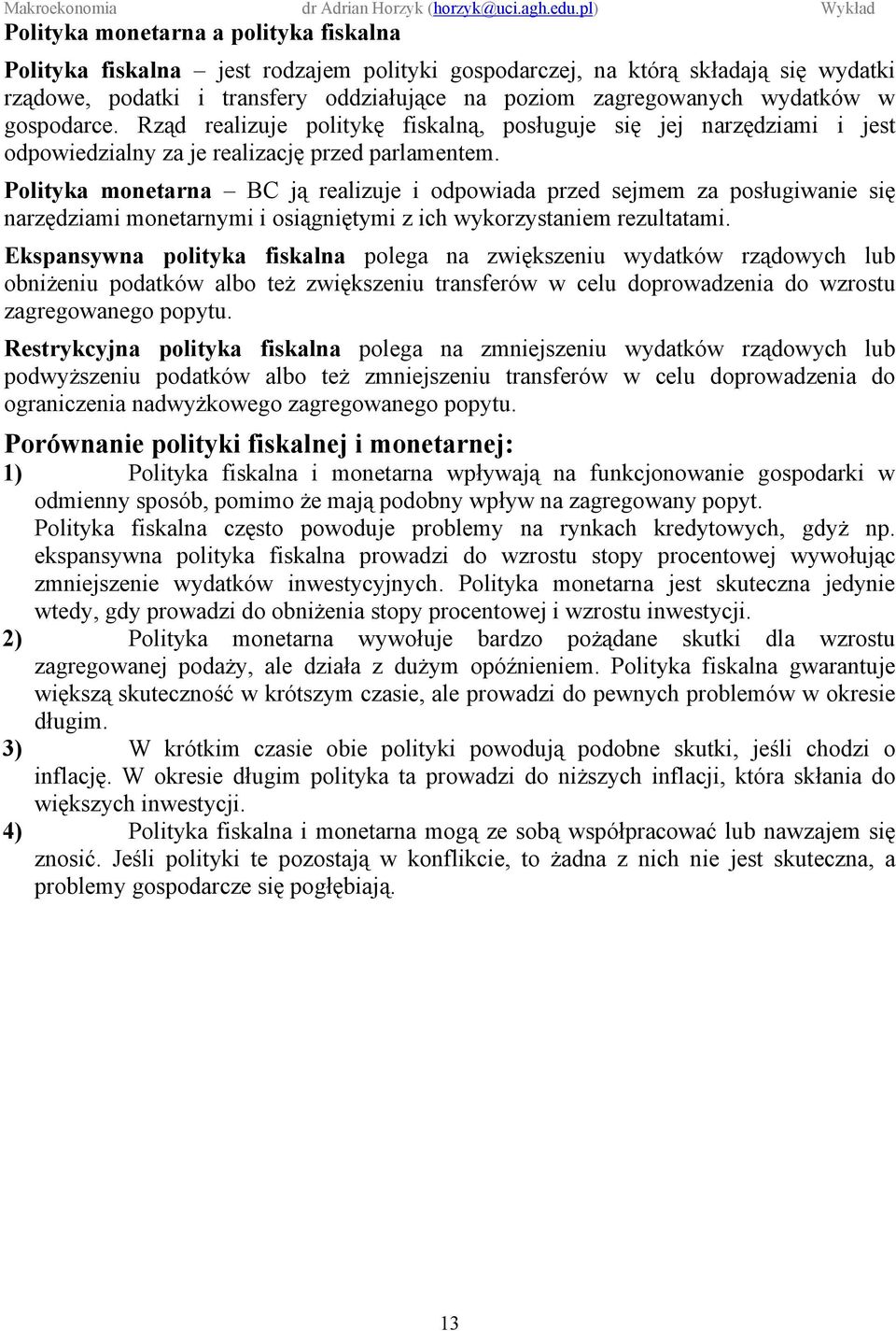 Polityka monetarna BC ją realizuje i odpowiada przed sejmem za posługiwanie się narzędziami monetarnymi i osiągniętymi z ich wykorzystaniem rezultatami.