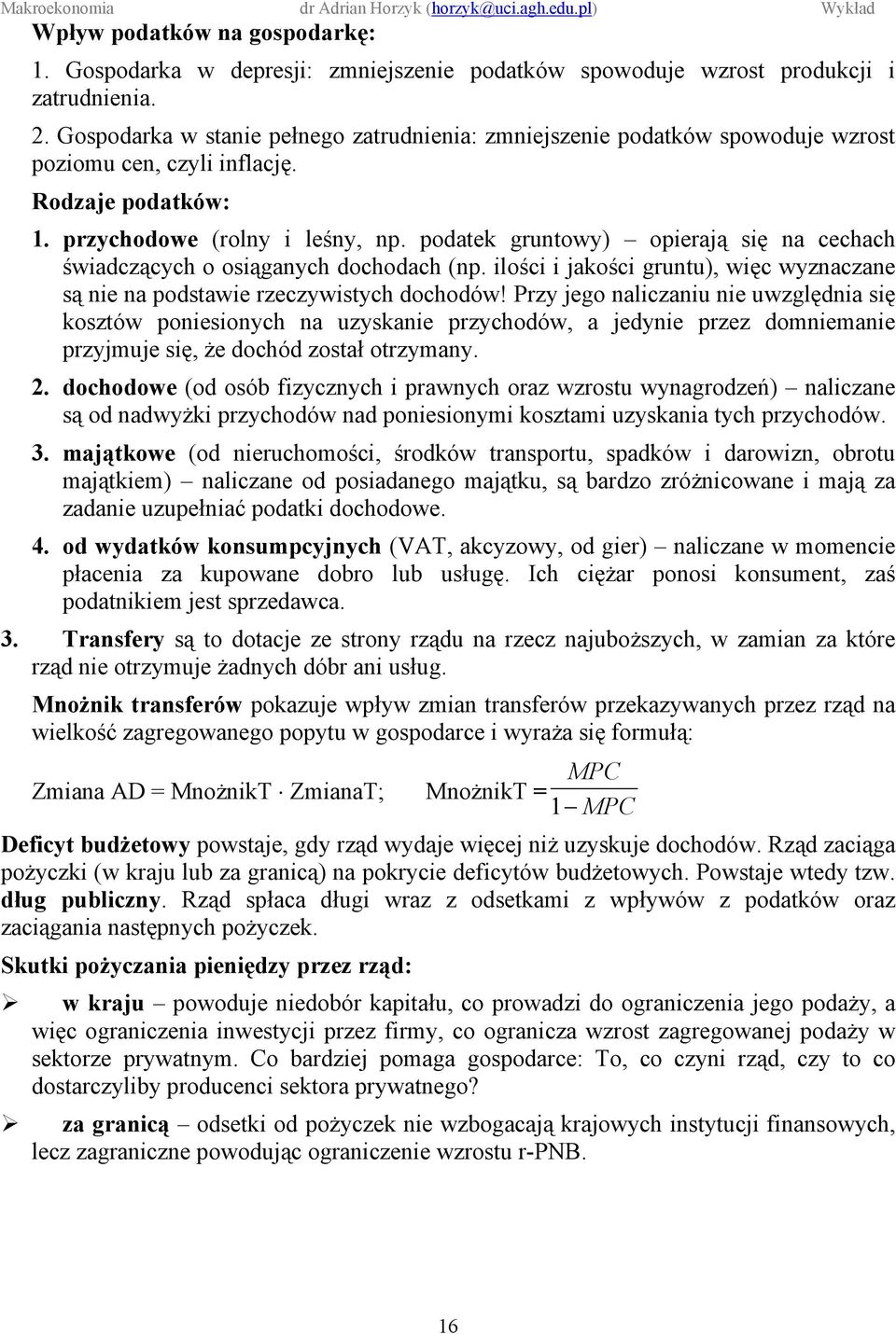 podatek gruntowy) opierają się na cechach świadczących o osiąganych dochodach (np. ilości i jakości gruntu), więc wyznaczane są nie na podstawie rzeczywistych dochodów!