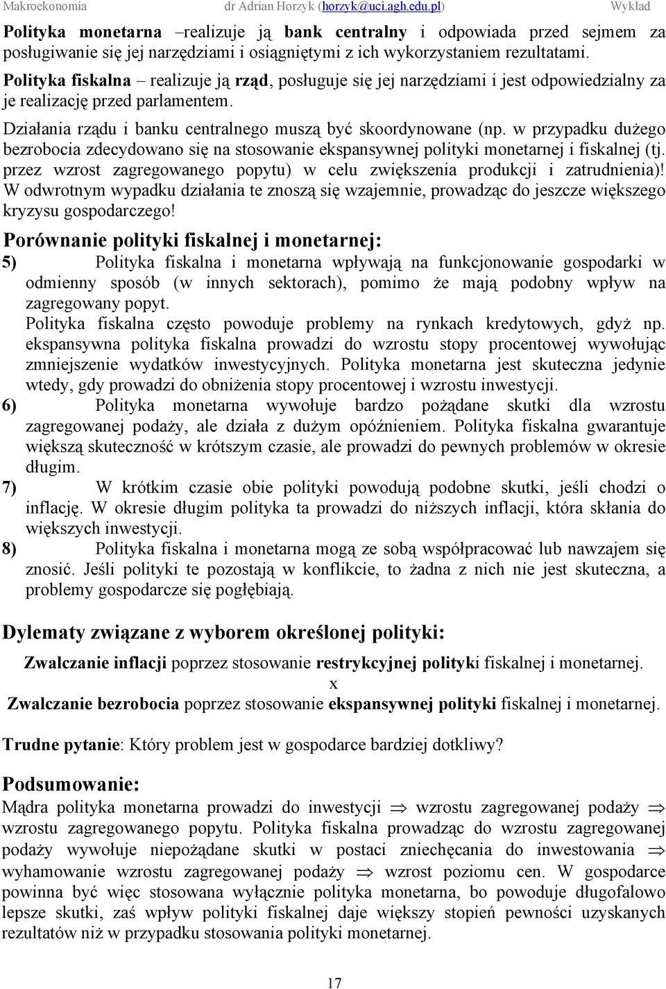 w przypadku dużego bezrobocia zdecydowano się na stosowanie ekspansywnej polityki monetarnej i fiskalnej (tj. przez wzrost zagregowanego popytu) w celu zwiększenia produkcji i zatrudnienia)!