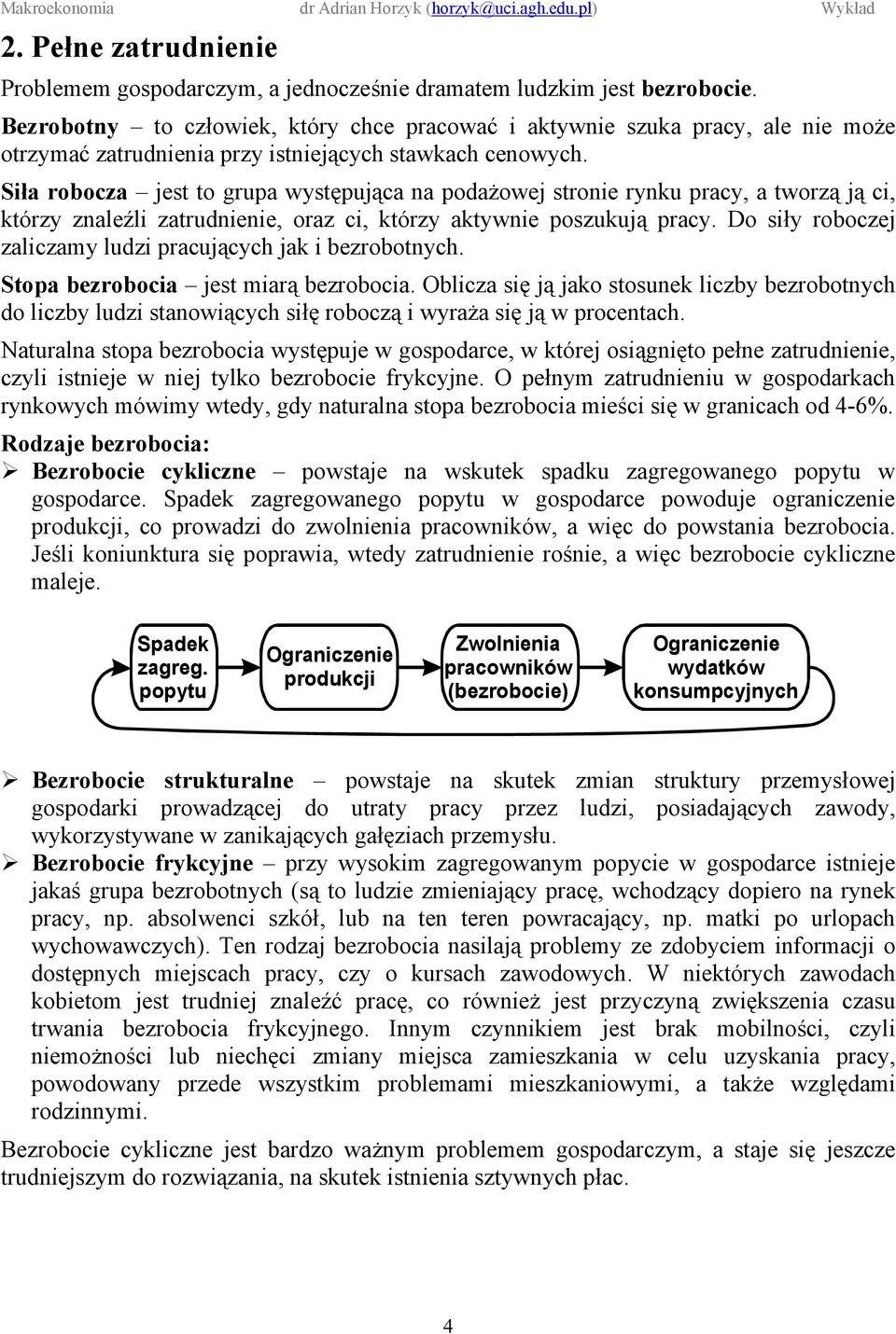 Siła robocza jest to grupa występująca na podażowej stronie rynku pracy, a tworzą ją ci, którzy znaleźli zatrudnienie, oraz ci, którzy aktywnie poszukują pracy.