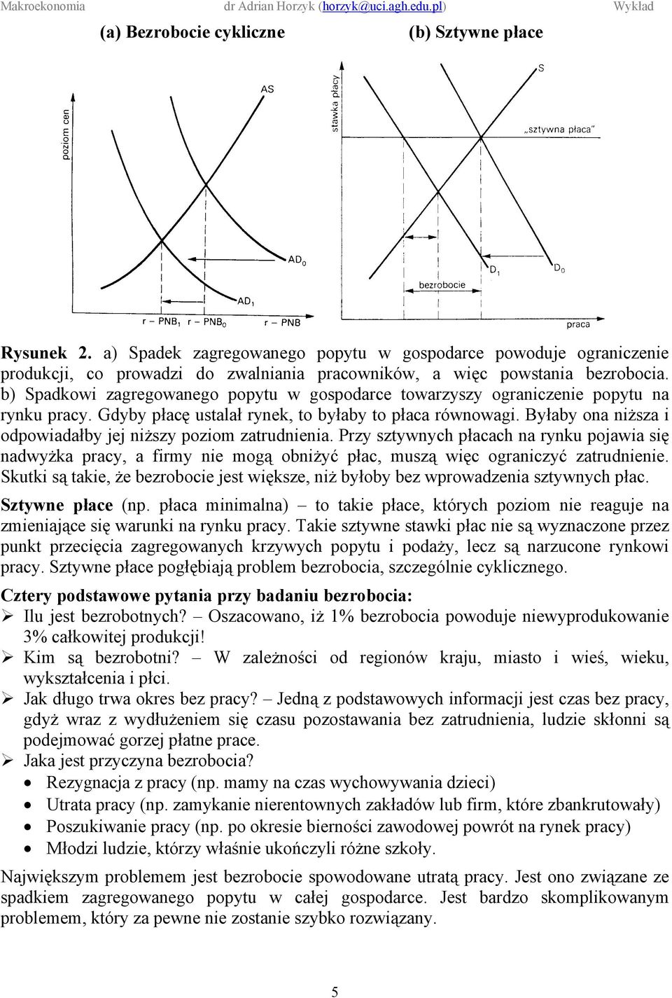 Byłaby ona niższa i odpowiadałby jej niższy poziom zatrudnienia. Przy sztywnych płacach na rynku pojawia się nadwyżka pracy, a firmy nie mogą obniżyć płac, muszą więc ograniczyć zatrudnienie.