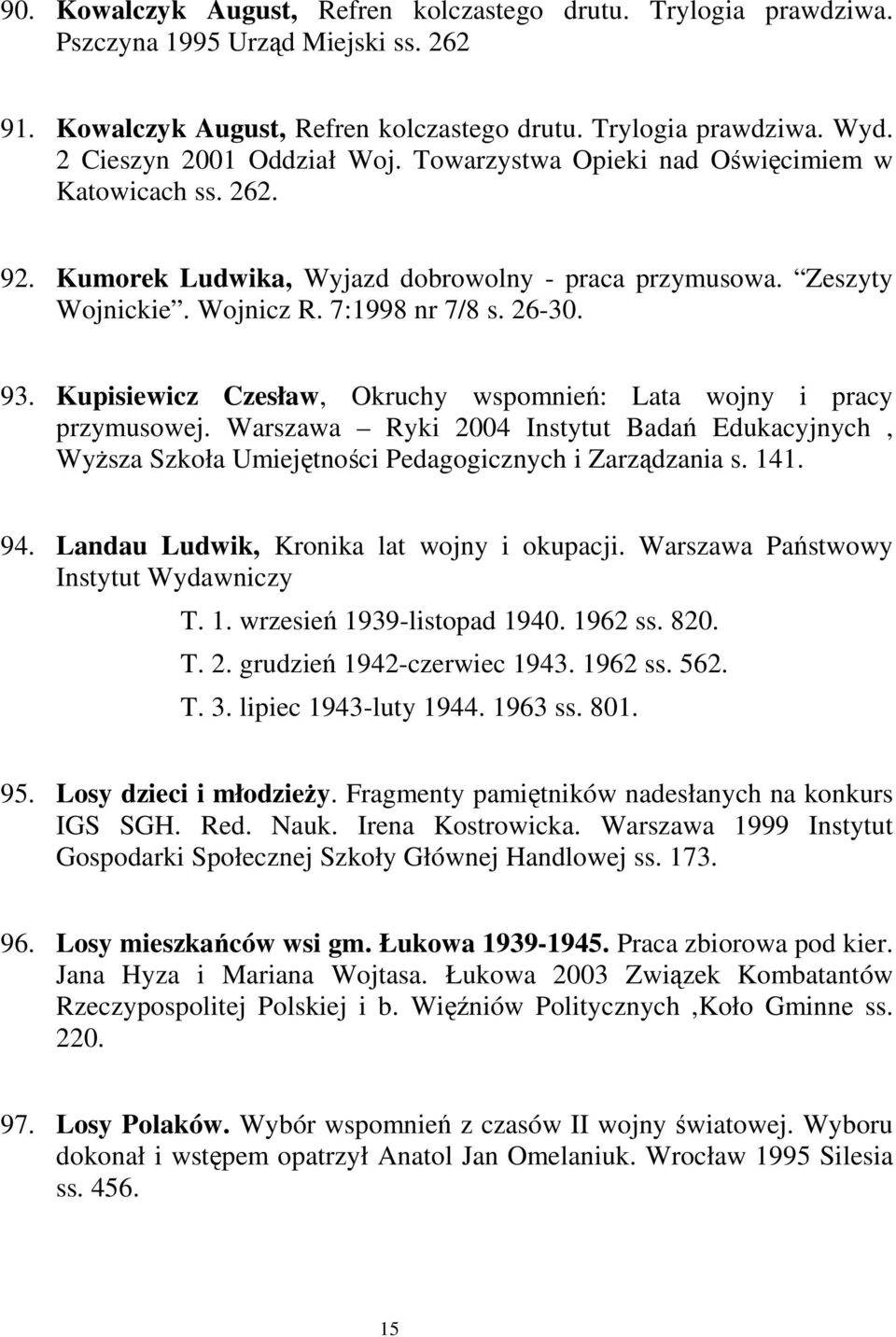 93. Kupisiewicz Czesław, Okruchy wspomnień: Lata wojny i pracy przymusowej. Warszawa Ryki 2004 Instytut Badań Edukacyjnych, WyŜsza Szkoła Umiejętności Pedagogicznych i Zarządzania s. 141. 94.