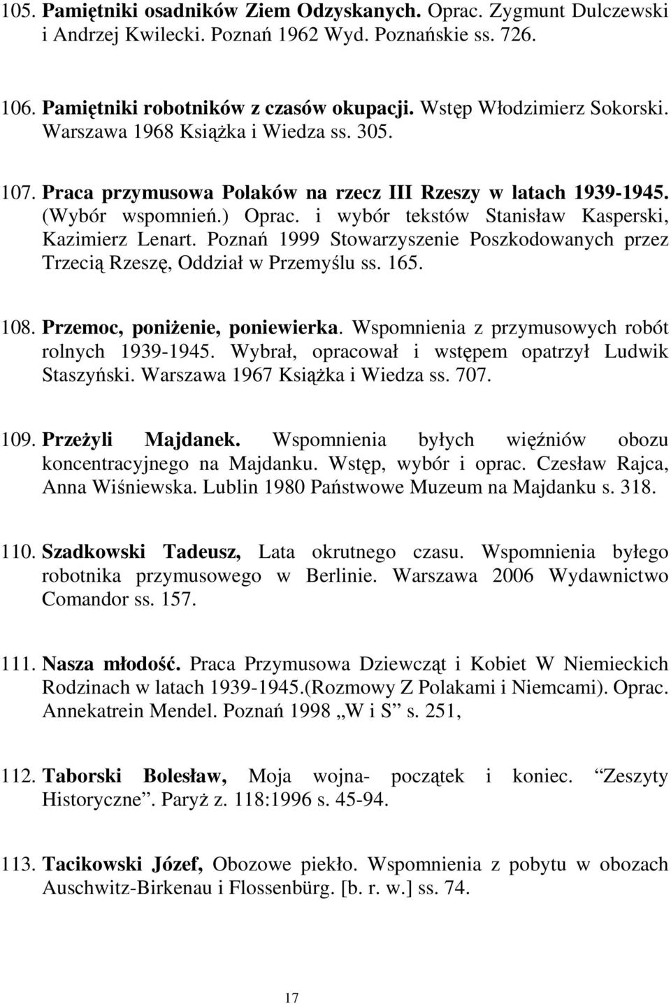 Poznań 1999 Stowarzyszenie Poszkodowanych przez Trzecią Rzeszę, Oddział w Przemyślu ss. 165. 108. Przemoc, poniŝenie, poniewierka. Wspomnienia z przymusowych robót rolnych 1939-1945.