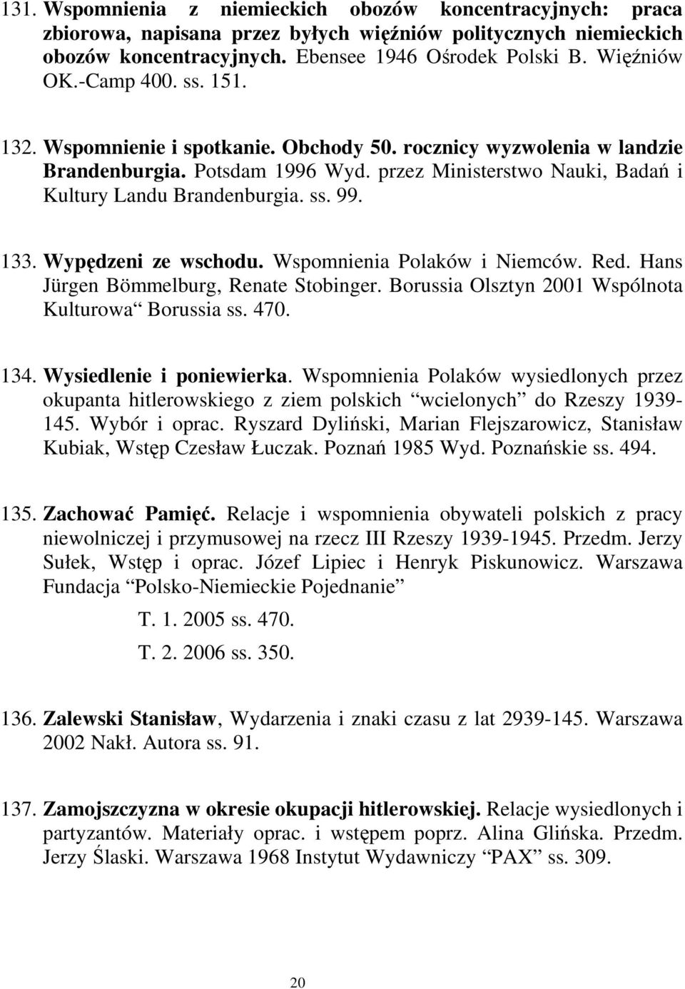 Wypędzeni ze wschodu. Wspomnienia Polaków i Niemców. Red. Hans Jürgen Bömmelburg, Renate Stobinger. Borussia Olsztyn 2001 Wspólnota Kulturowa Borussia ss. 470. 134. Wysiedlenie i poniewierka.