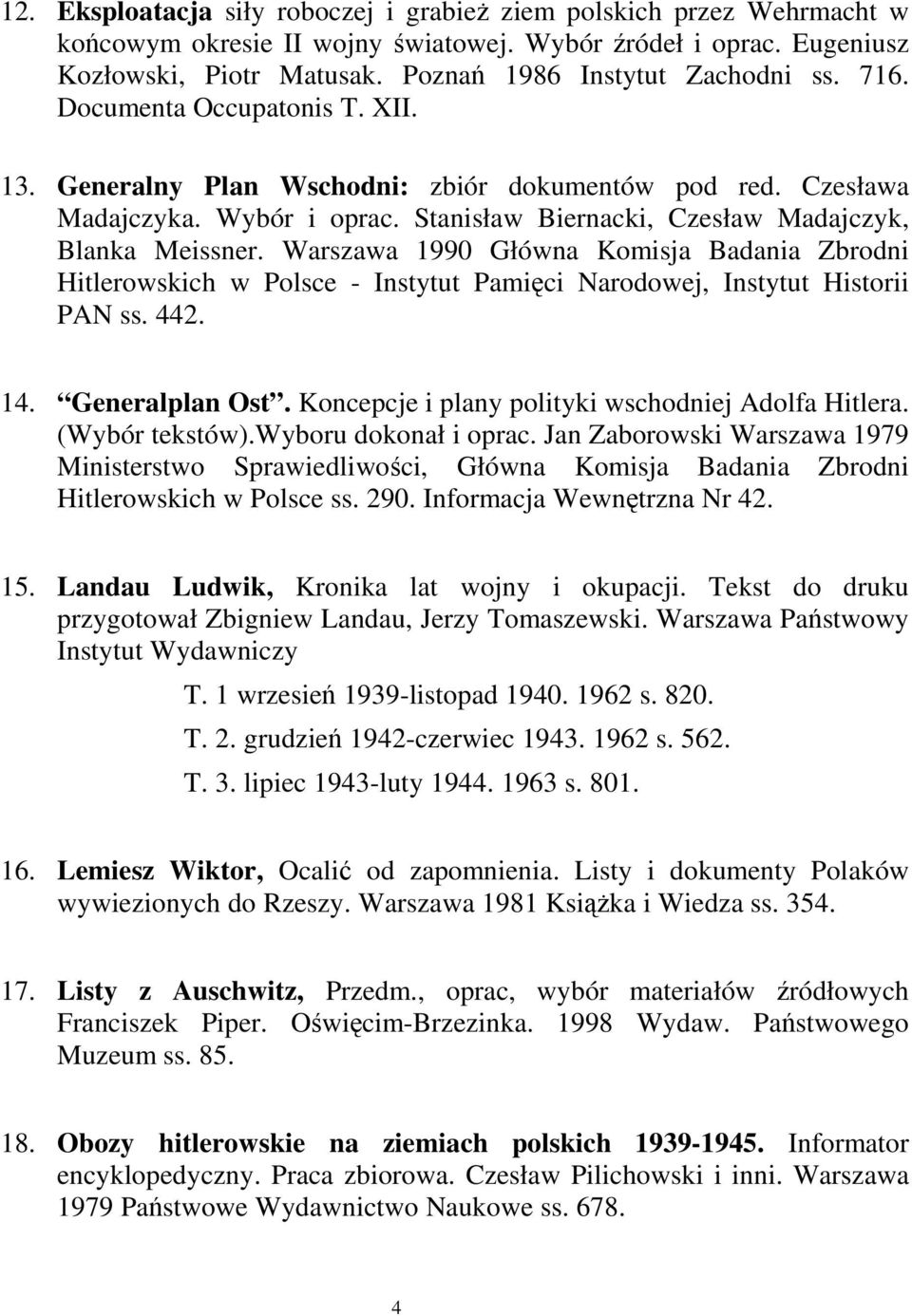 Stanisław Biernacki, Czesław Madajczyk, Blanka Meissner. Warszawa 1990 Główna Komisja Badania Zbrodni Hitlerowskich w Polsce - Instytut Pamięci Narodowej, Instytut Historii PAN ss. 442. 14.