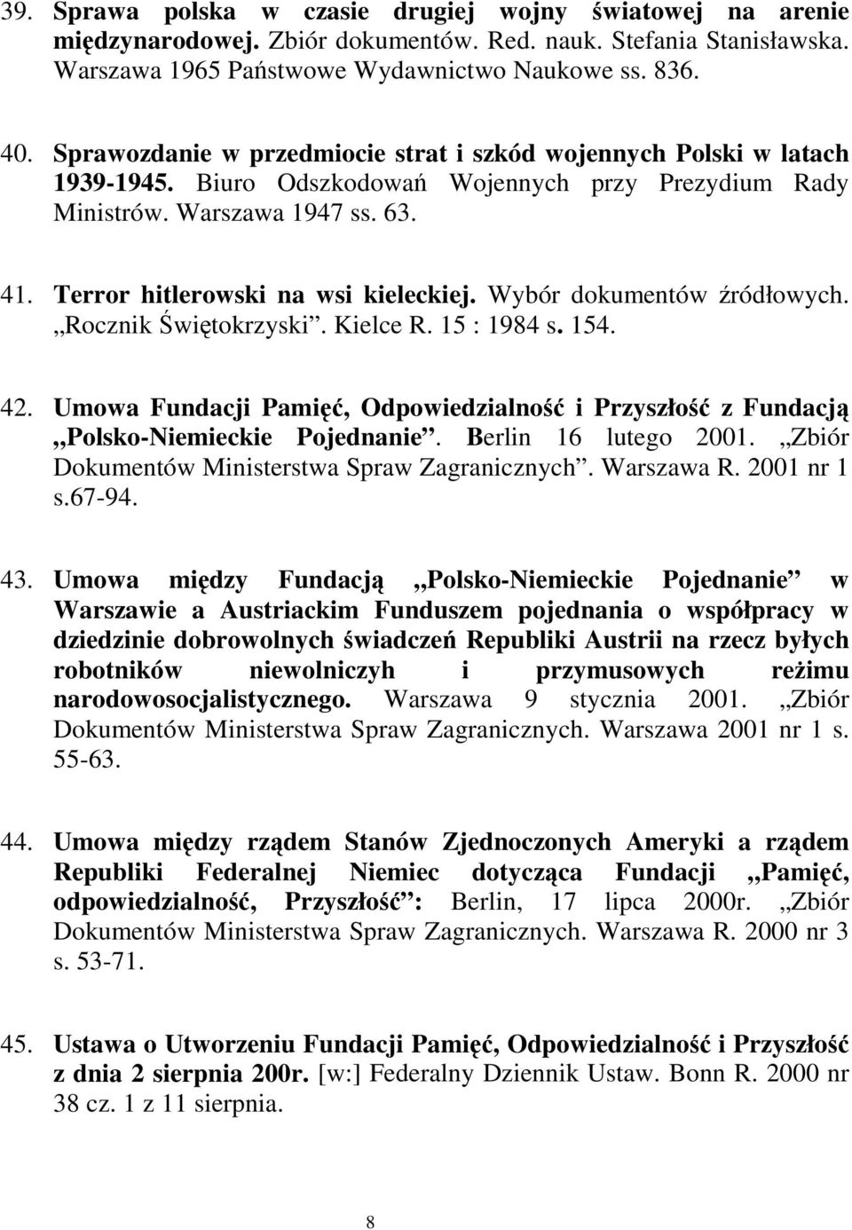 Wybór dokumentów źródłowych. Rocznik Świętokrzyski. Kielce R. 15 : 1984 s. 154. 42. Umowa Fundacji Pamięć, Odpowiedzialność i Przyszłość z Fundacją Polsko-Niemieckie Pojednanie. Berlin 16 lutego 2001.