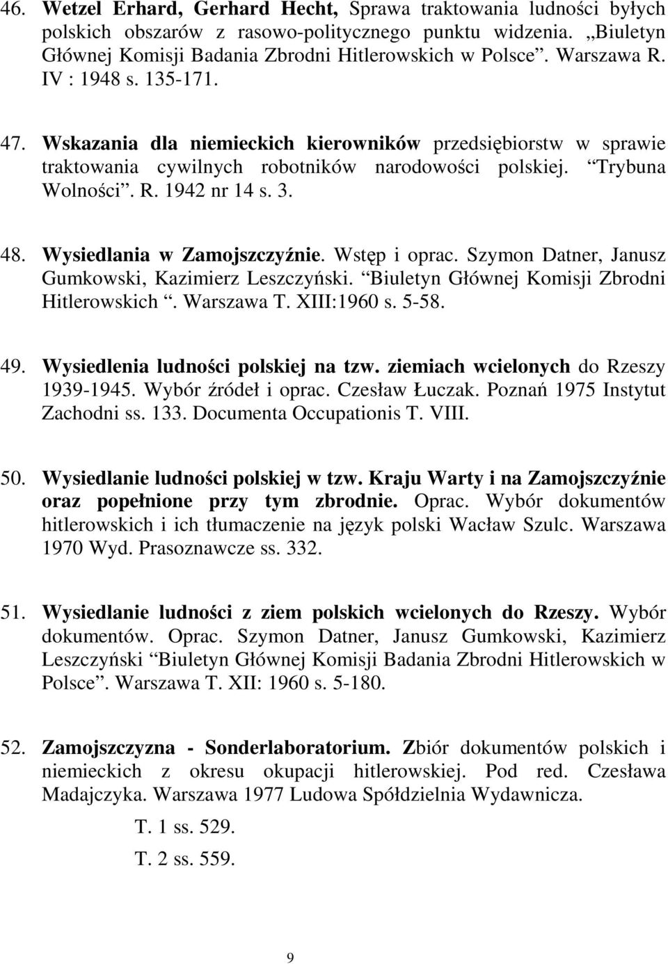 Wysiedlania w Zamojszczyźnie. Wstęp i oprac. Szymon Datner, Janusz Gumkowski, Kazimierz Leszczyński. Biuletyn Głównej Komisji Zbrodni Hitlerowskich. Warszawa T. XIII:1960 s. 5-58. 49.