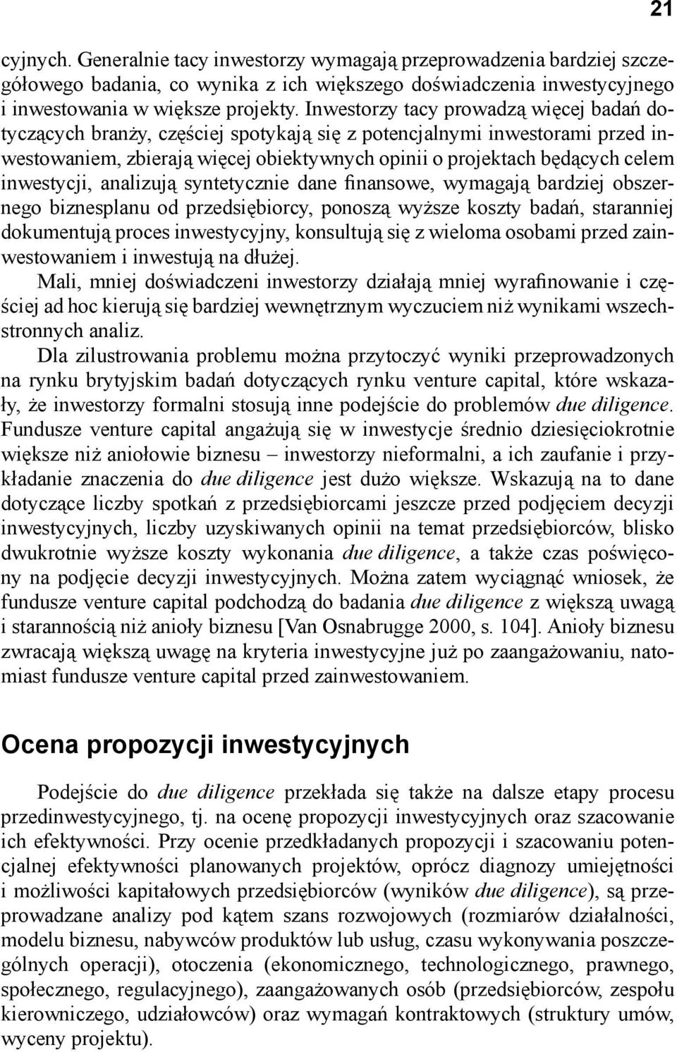 inwestycji, analizują syntetycznie dane finansowe, wymagają bardziej obszernego biznesplanu od przedsiębiorcy, ponoszą wyższe koszty badań, staranniej dokumentują proces inwestycyjny, konsultują się