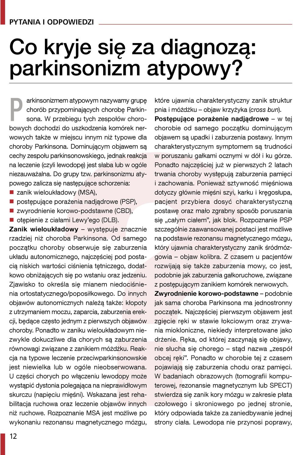 Dominującym objawem są cechy zespołu parkinsonowskiego, jednak reakcja na leczenie (czyli lewodopę) jest słaba lub w ogóle niezauważalna. Do grupy tzw.