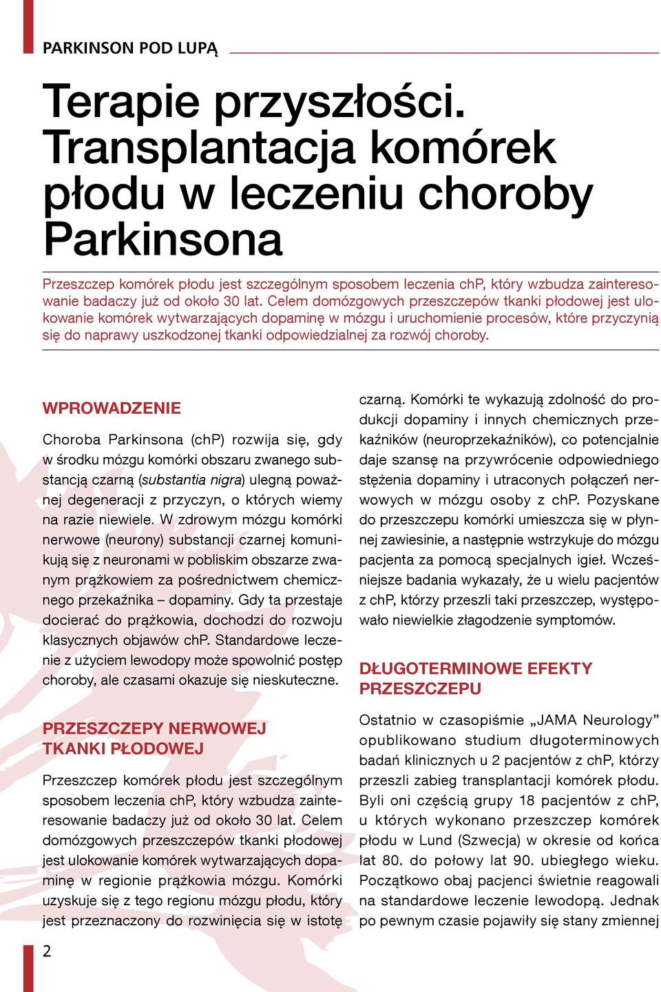 Celem domózgowych przeszczepów tkanki płodowej jest ulokowanie komórek wytwarzających dopaminę w mózgu i uruchomienie procesów, które przyczynią się do naprawy uszkodzonej tkanki odpowiedzialnej za