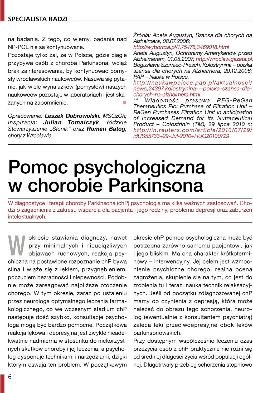 Nasuwa się pytanie, jak wiele wynalazków (pomysłów) naszych naukowców pozostaje w laboratoriach i jest skazanych na zapomnienie.