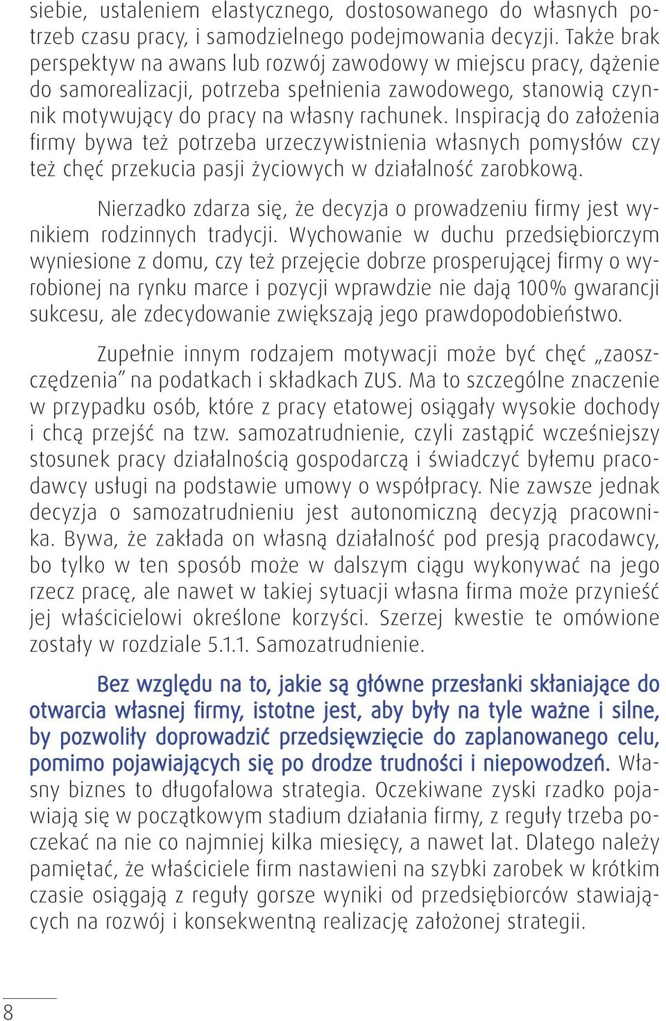 Inspiracją do założenia firmy bywa też potrzeba urzeczywistnienia własnych pomysłów czy też chęć przekucia pasji życiowych w działalność zarobkową.