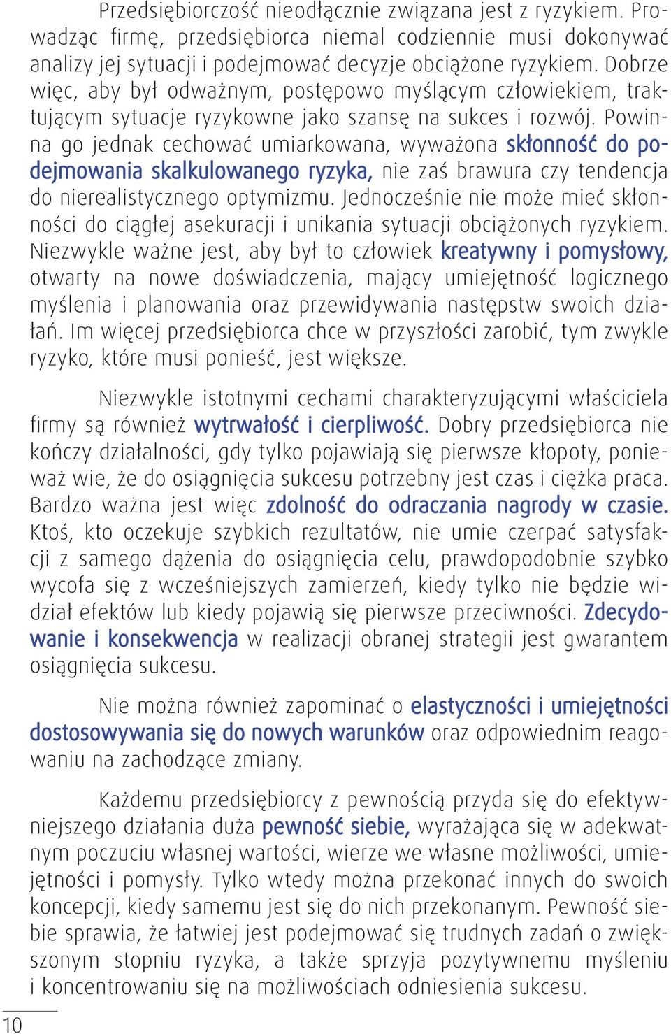 Powinna go jednak cechować umiarkowana, wyważona skłonność do podejmowania skalkulowanego ryzyka, nie zaś brawura czy tendencja do nierealistycznego optymizmu.