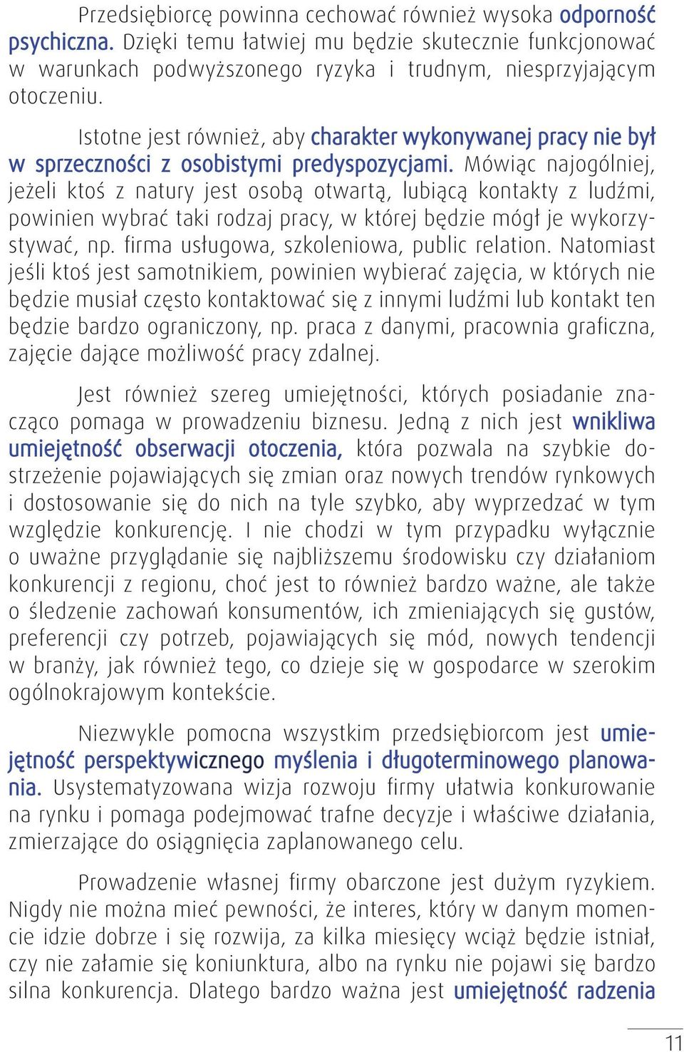 Mówiąc najogólniej, jeżeli ktoś z natury jest osobą otwartą, lubiącą kontakty z ludźmi, powinien wybrać taki rodzaj pracy, w której będzie mógł je wykorzystywać, np.