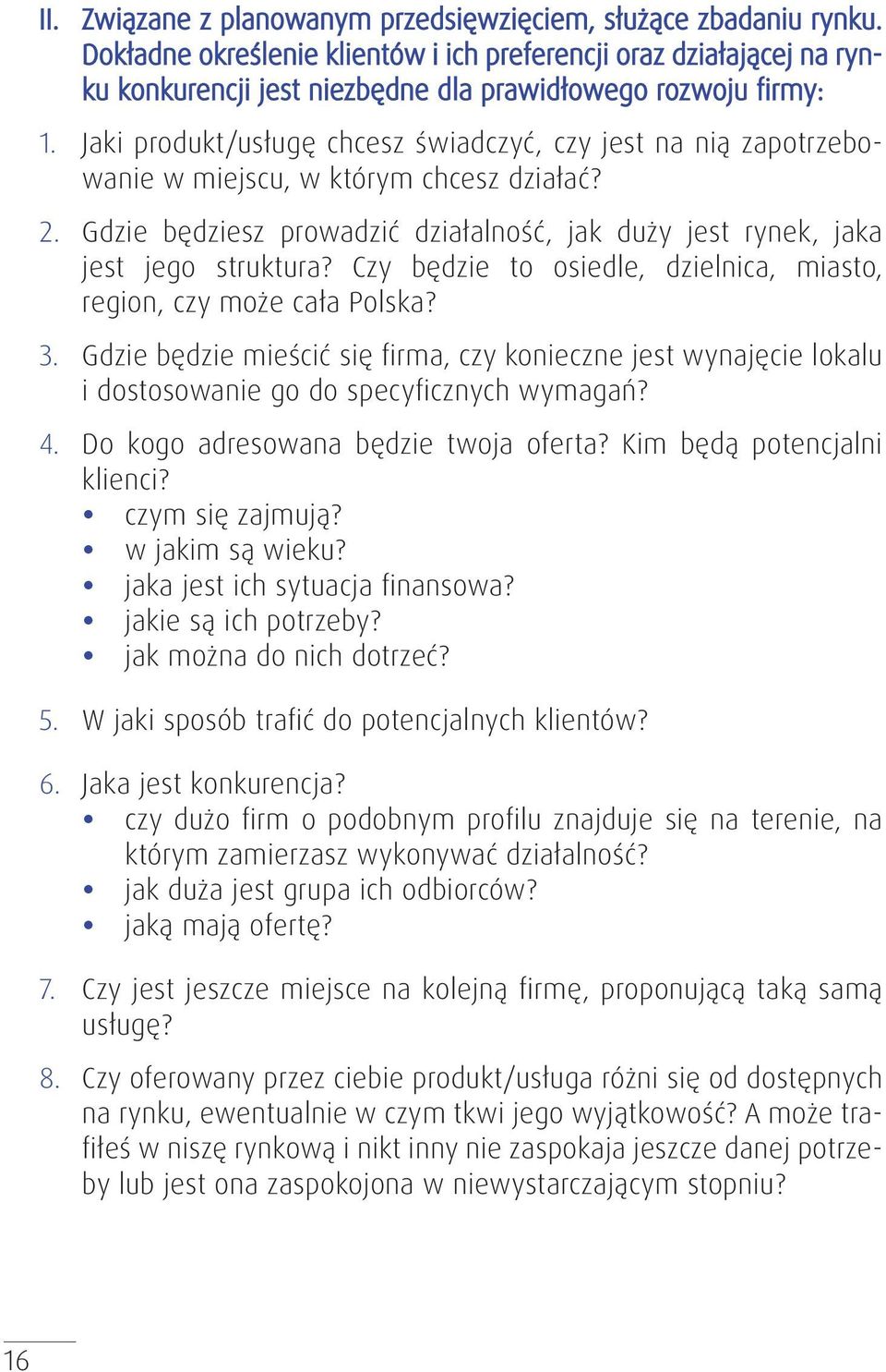 Jaki produkt/usługę chcesz świadczyć, czy jest na nią zapotrzebowanie w miejscu, w którym chcesz działać? 2. Gdzie będziesz prowadzić działalność, jak duży jest rynek, jaka jest jego struktura?