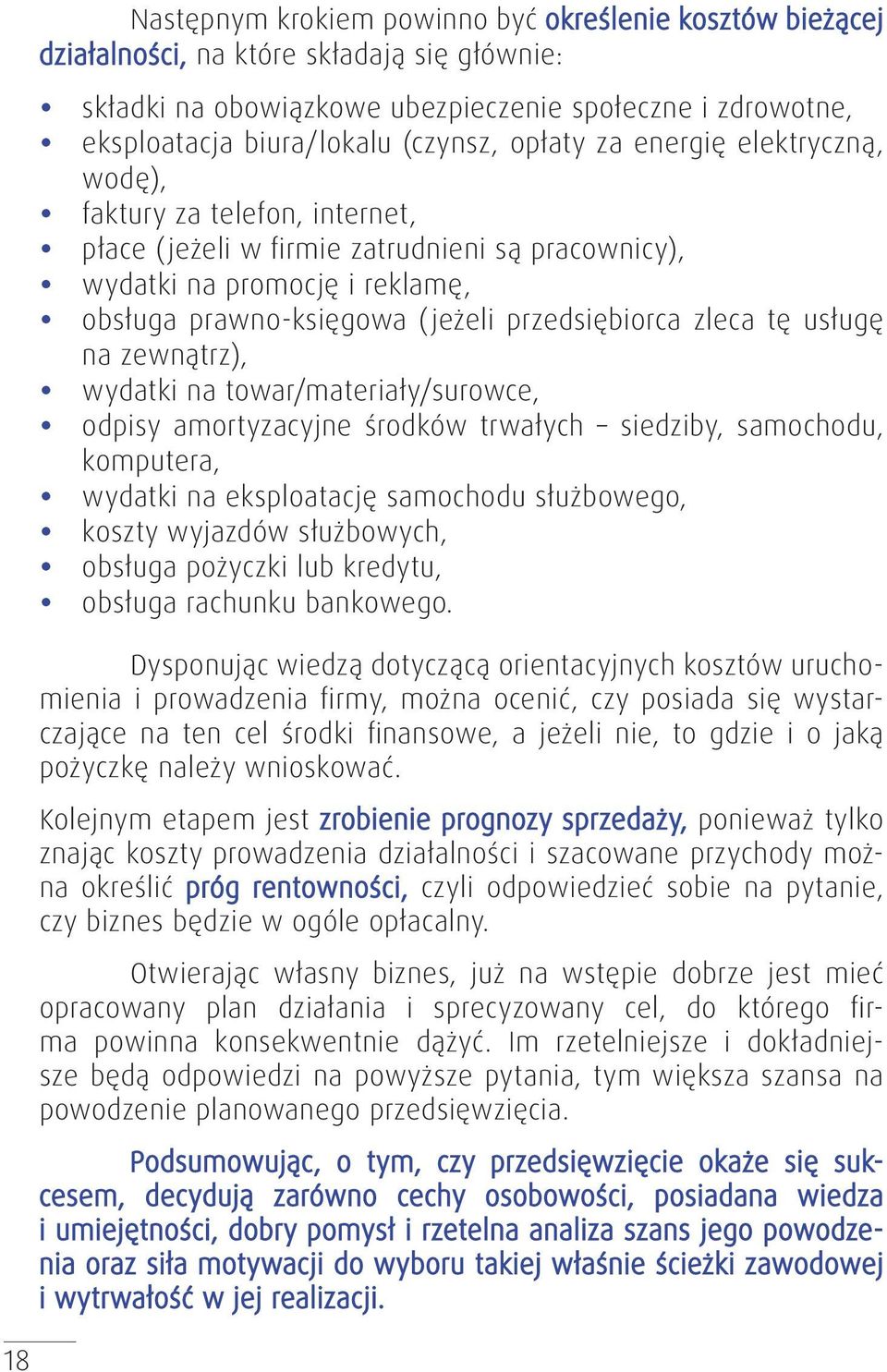 przedsiębiorca zleca tę usługę na zewnątrz), y wydatki na towar/materiały/surowce, y odpisy amortyzacyjne środków trwałych siedziby, samochodu, komputera, y wydatki na eksploatację samochodu