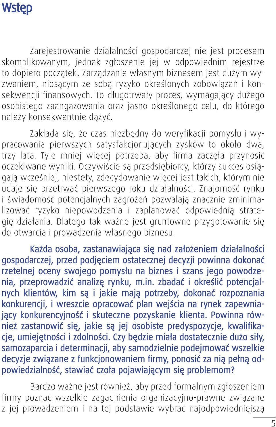 To długotrwały proces, wymagający dużego osobistego zaangażowania oraz jasno określonego celu, do którego należy konsekwentnie dążyć.