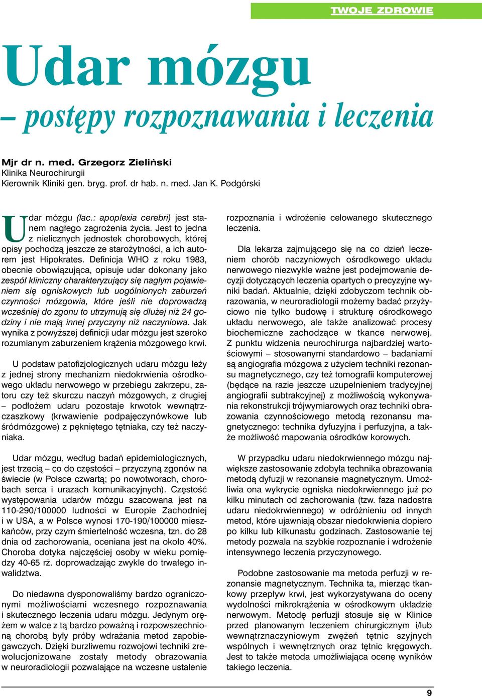 Definicja WHO z roku 1983, obecnie obowiàzujàca, opisuje udar dokonany jako zespó kliniczny charakteryzujàcy si nag ym pojawieniem si ogniskowych lub uogólnionych zaburzeƒ czynnoêci mózgowia, które