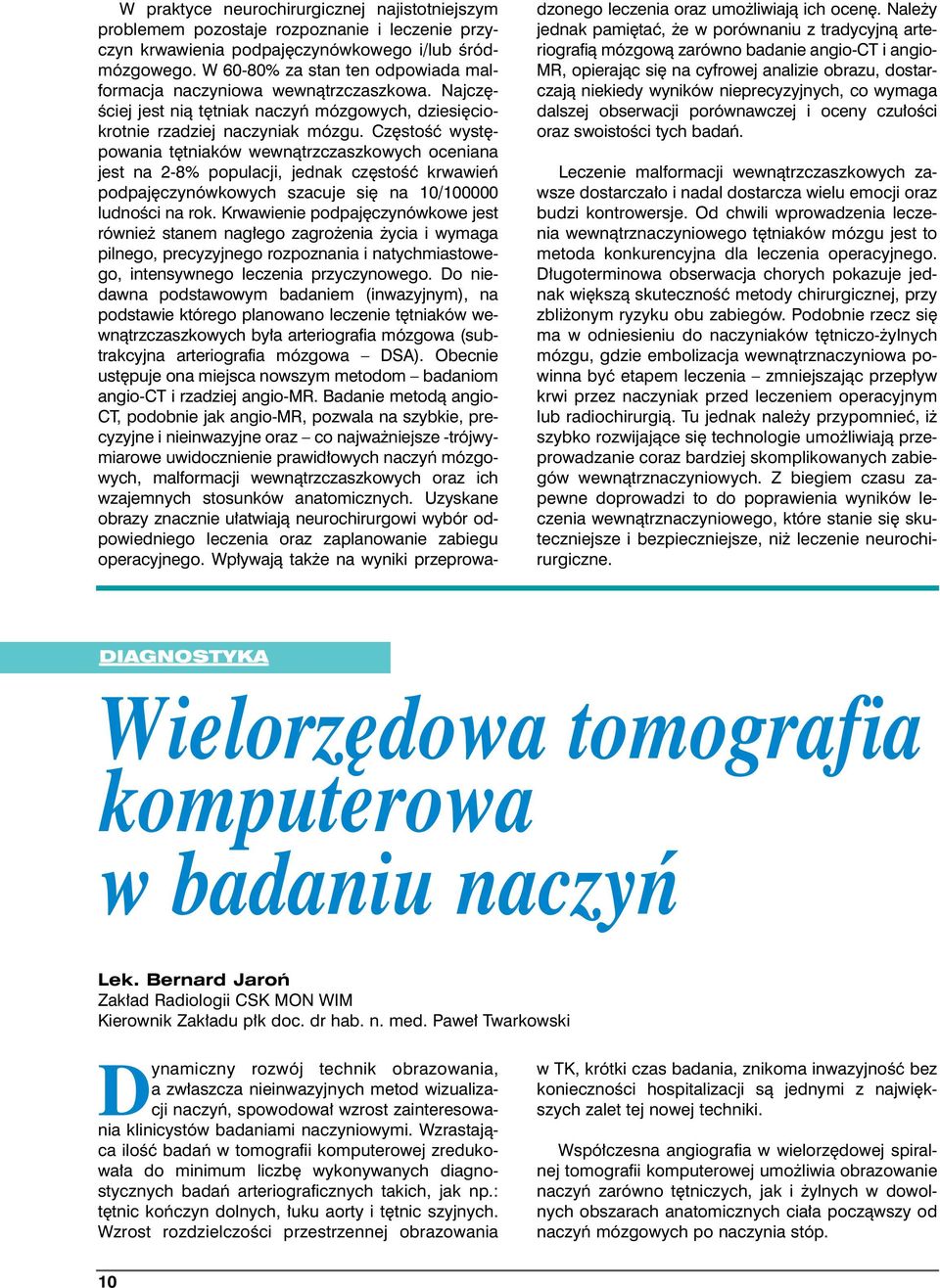 Cz stoêç wyst powania t tniaków wewnàtrzczaszkowych oceniana jest na 2-8% populacji, jednak cz stoêç krwawieƒ podpaj czynówkowych szacuje si na 10/100000 ludnoêci na rok.