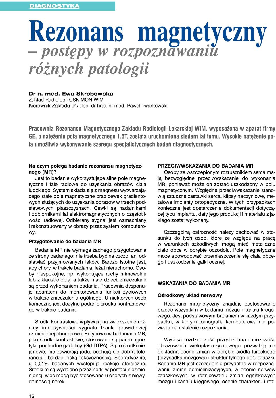 Pawe Twarkowski Pracownia Rezonansu Magnetycznego Zak adu Radiologii Lekarskiej WIM, wyposa ona w aparat firmy GE, o nat eniu pola magnetycznego 1,5T, zosta a uruchomiona siedem lat temu.