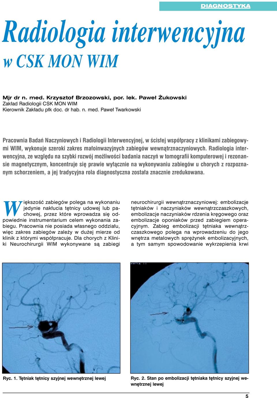 Pawe Twarkowski Pracownia Badaƒ Naczyniowych i Radiologii Interwencyjnej, w Êcis ej wspó pracy z klinikami zabiegowymi WIM, wykonuje szeroki zakres ma oinwazyjnych zabiegów wewnàtrznaczyniowych.