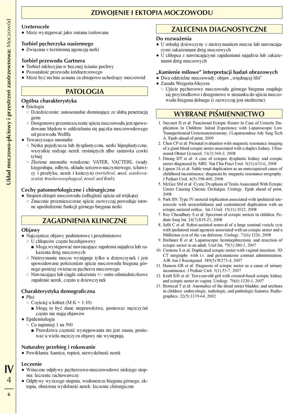 słabą penetracją genu Doogonowe przemieszczenie ujścia moczowodu jest spowodowane błędem w oddzielaniu się pączka moczowodowego od przewodu Wolffa Towarzyszące anomalie Nerka pojedyncza lub