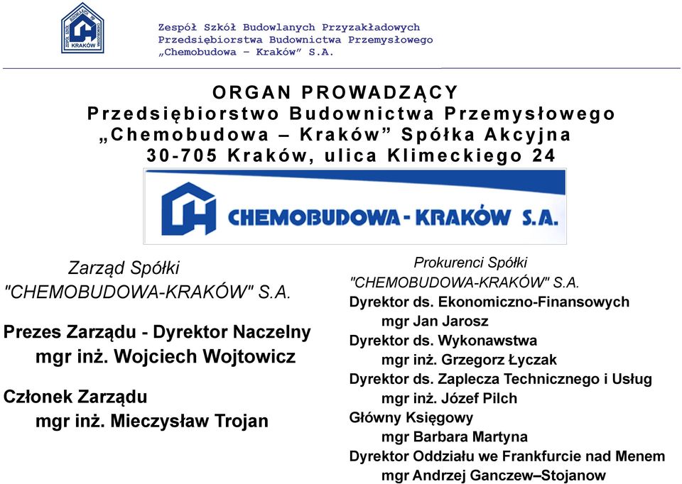 Wojciech Wojtowicz Członek Zarządu mgr inż. Mieczysław Trojan Prokurenci Spółki "CHEMOBUDOWA-KRAKÓW" S.A. Dyrektor ds. Ekonomiczno-Finansowych mgr Jan Jarosz Dyrektor ds.