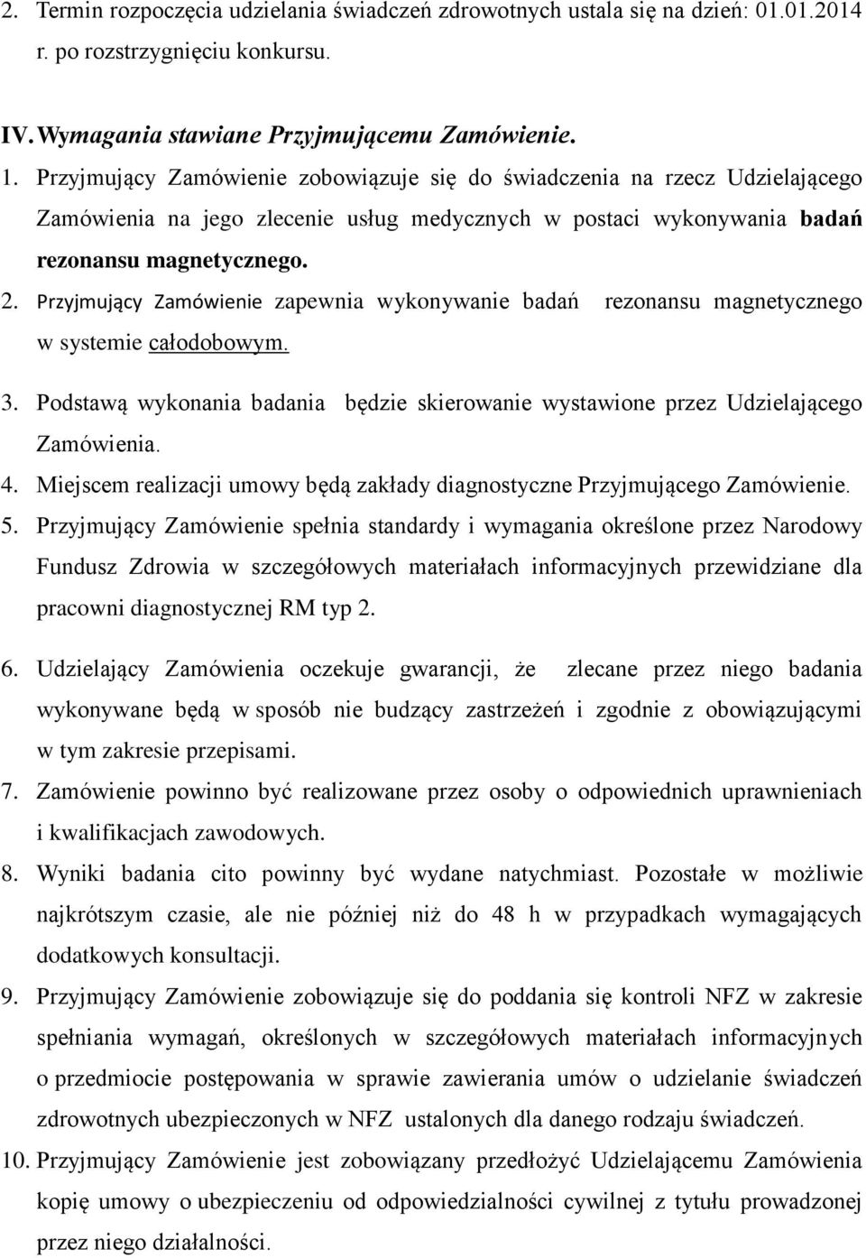 Przyjmujący Zamówienie zapewnia wykonywanie badań rezonansu magnetycznego w systemie całodobowym. 3. Podstawą wykonania badania będzie skierowanie wystawione przez Udzielającego Zamówienia. 4.