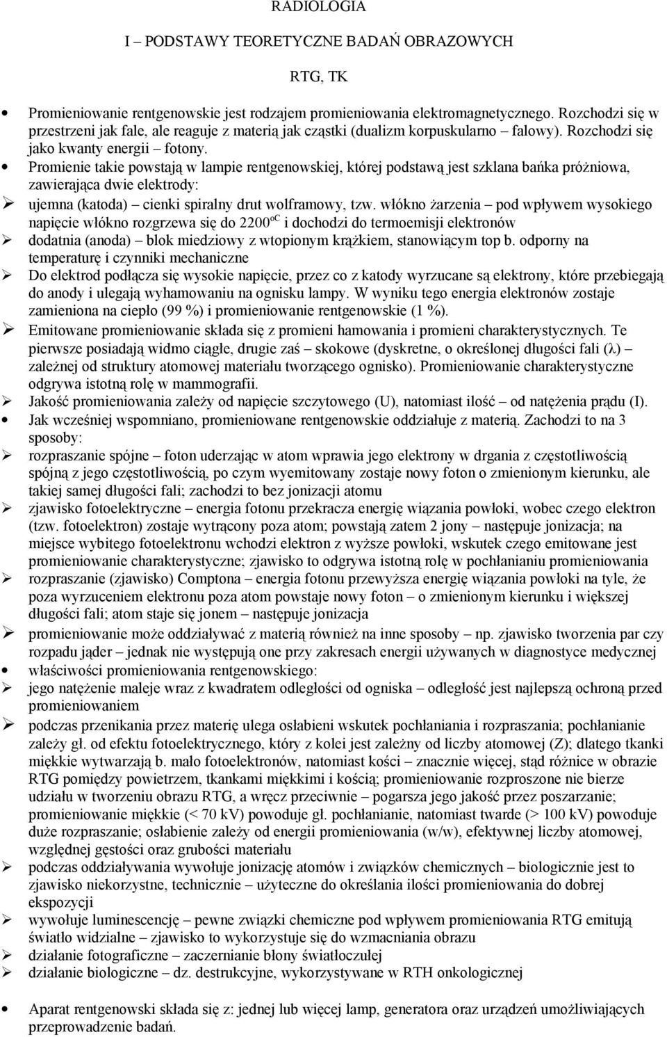 Promienie takie powstają w lampie rentgenowskiej, której podstawą jest szklana bańka próżniowa, zawierająca dwie elektrody: ujemna (katoda) cienki spiralny drut wolframowy, tzw.