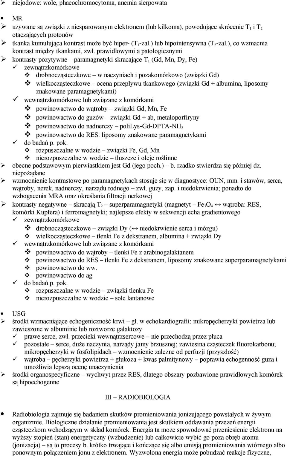 prawidłowymi a patologicznymi kontrasty pozytywne paramagnetyki skracające T 1 (Gd, Mn, Dy, Fe) zewnątrzkomórkowe drobnocząsteczkowe w naczyniach i pozakomórkowo (związki Gd) wielkocząsteczkowe ocena