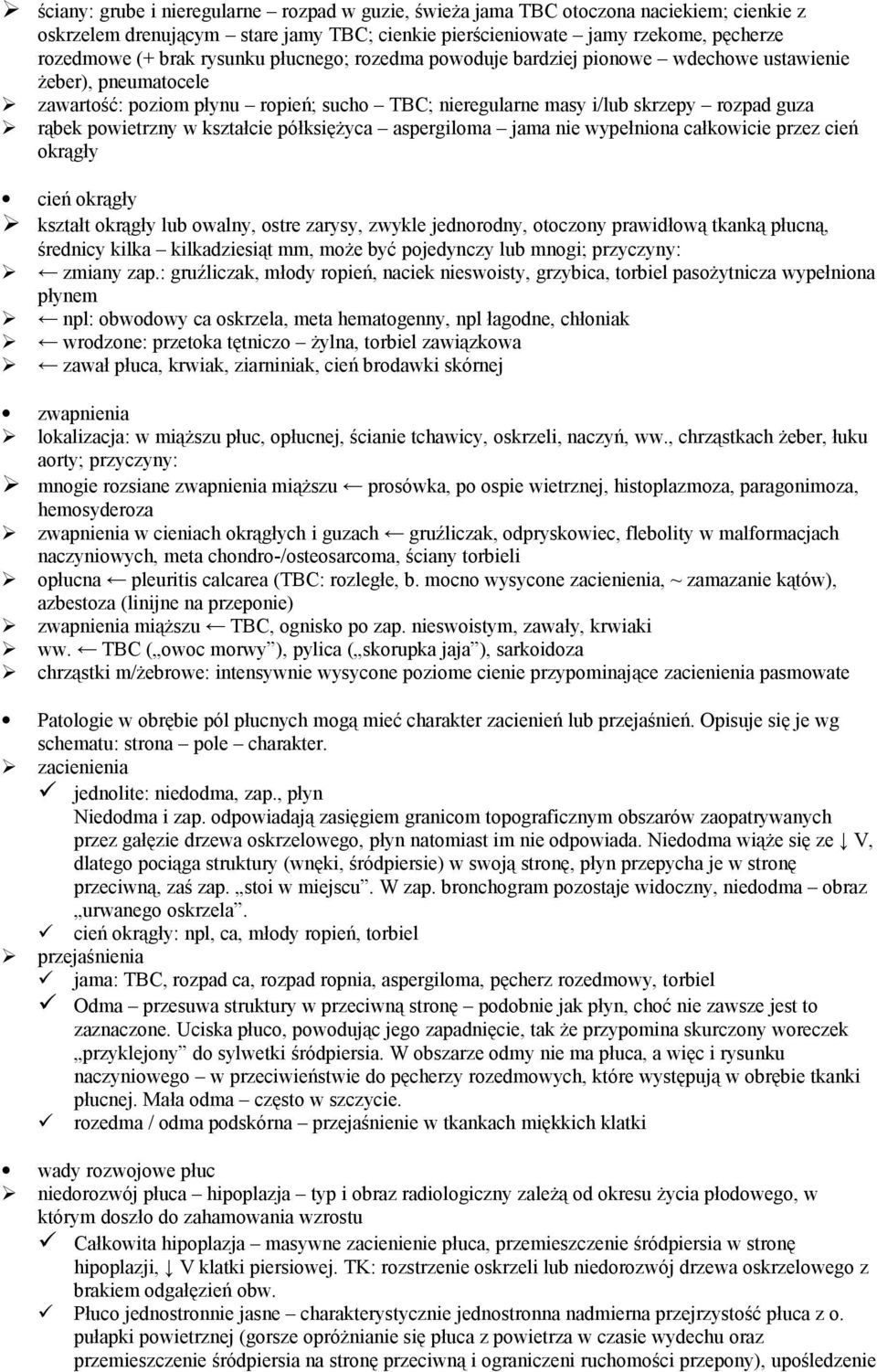 kształcie półksiężyca aspergiloma jama nie wypełniona całkowicie przez cień okrągły cień okrągły kształt okrągły lub owalny, ostre zarysy, zwykle jednorodny, otoczony prawidłową tkanką płucną,