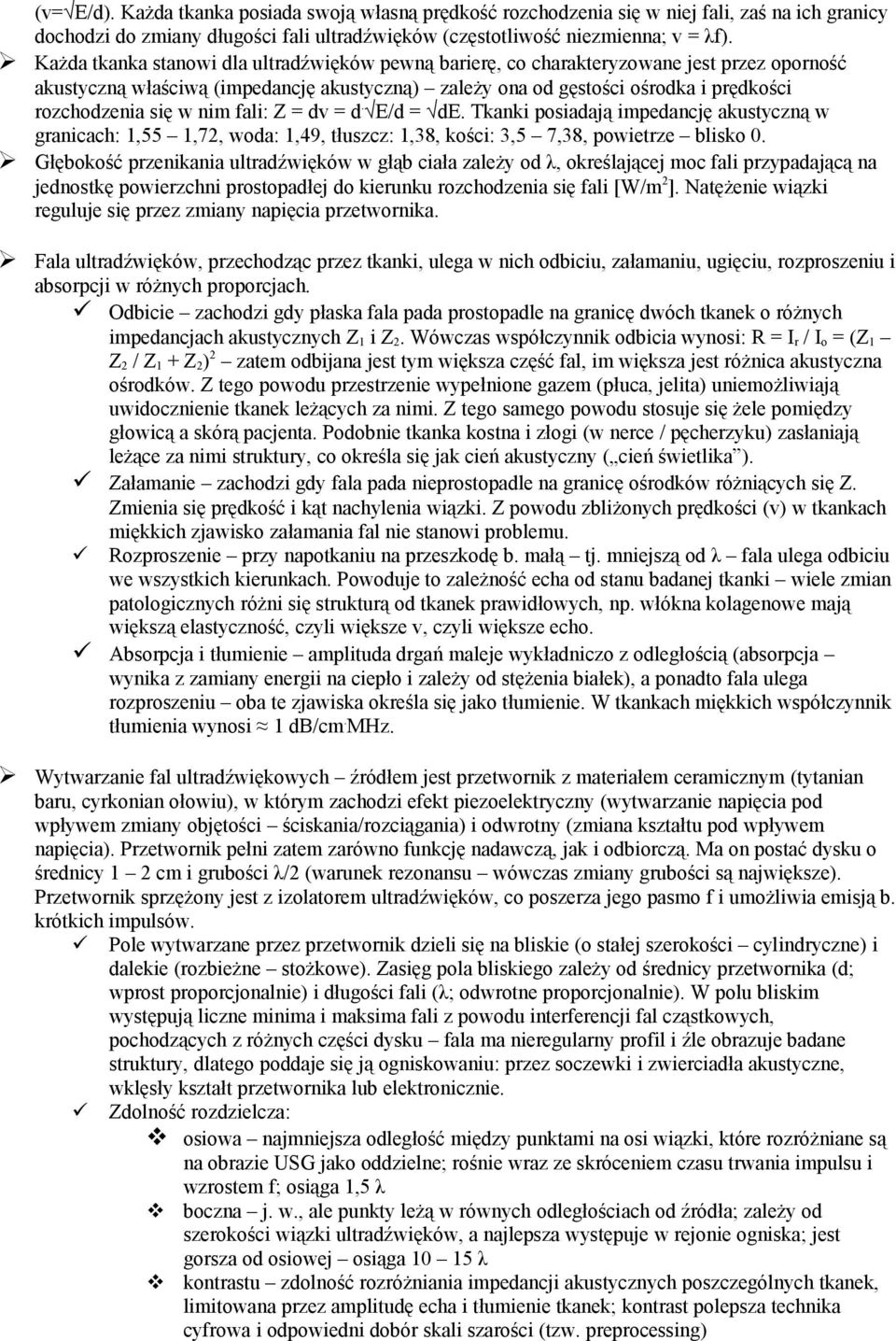 nim fali: Z = dv = d. E/d = de. Tkanki posiadają impedancję akustyczną w granicach: 1,55 1,72, woda: 1,49, tłuszcz: 1,38, kości: 3,5 7,38, powietrze blisko 0.