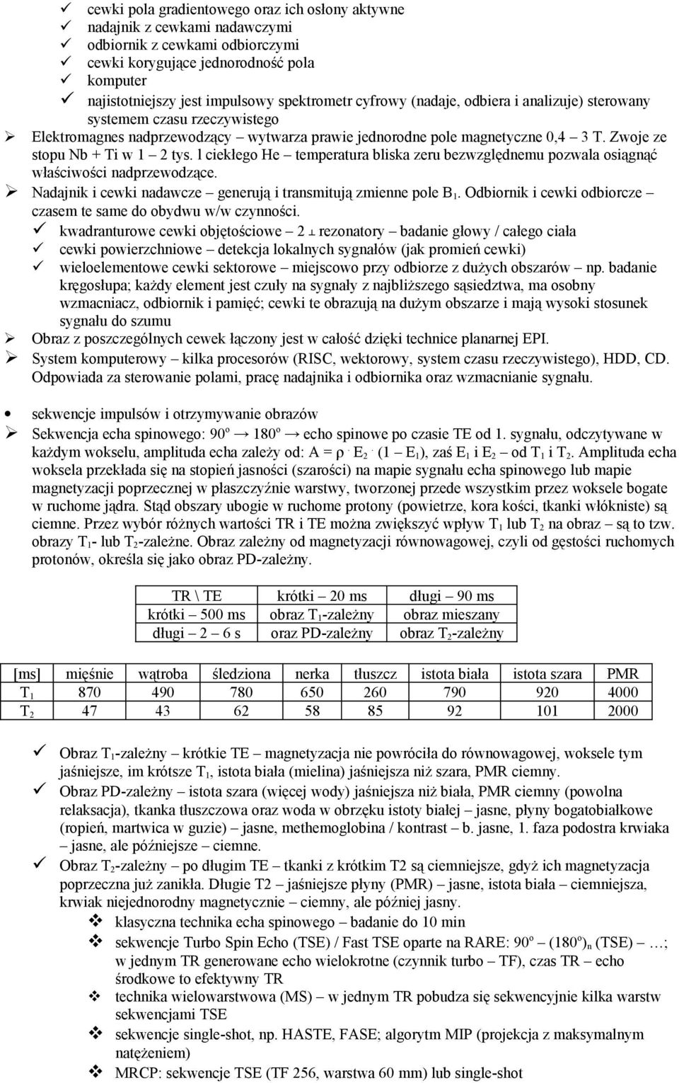 l ciekłego He temperatura bliska zeru bezwzględnemu pozwala osiągnąć właściwości nadprzewodzące. Nadajnik i cewki nadawcze generują i transmitują zmienne pole B 1.