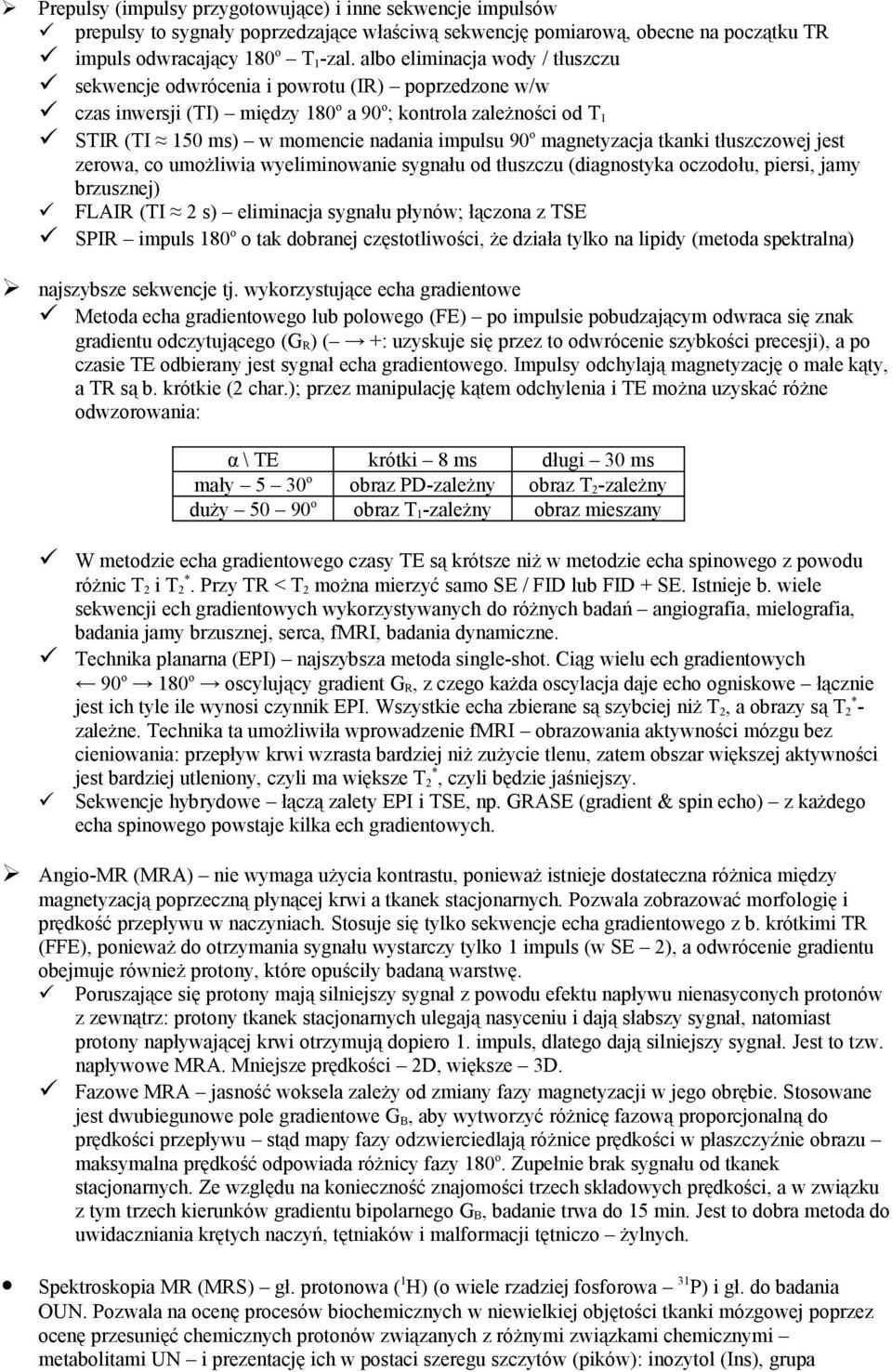 o magnetyzacja tkanki tłuszczowej jest zerowa, co umożliwia wyeliminowanie sygnału od tłuszczu (diagnostyka oczodołu, piersi, jamy brzusznej) FLAIR (TI 2 s) eliminacja sygnału płynów; łączona z TSE