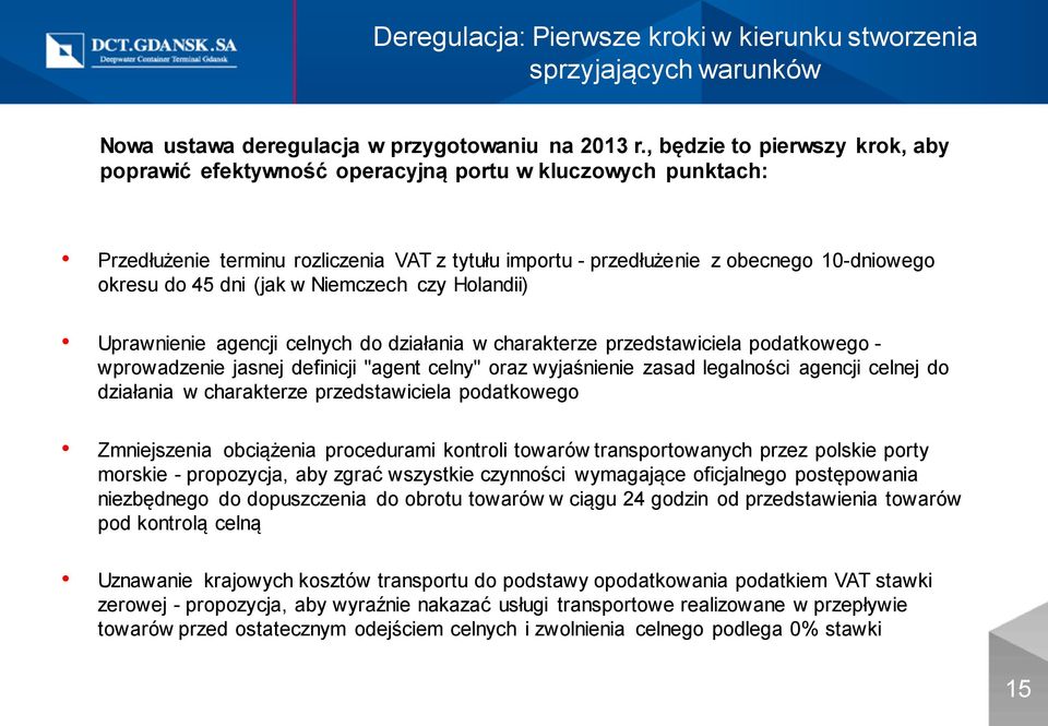 dni (jak w Niemczech czy Holandii) Uprawnienie agencji celnych do działania w charakterze przedstawiciela podatkowego - wprowadzenie jasnej definicji "agent celny" oraz wyjaśnienie zasad legalności