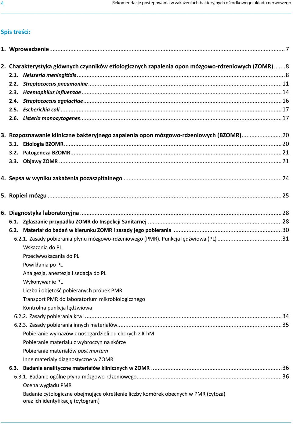 2.4. Streptococcus agalactiae...16 2.5. Escherichia coli...17 2.6. Listeria monocytogenes...17 3. Rozpoznawanie kliniczne bakteryjnego zapalenia opon mózgowo-rdzeniowych (BZOMR)...20 3.1. Etiologia BZOMR.