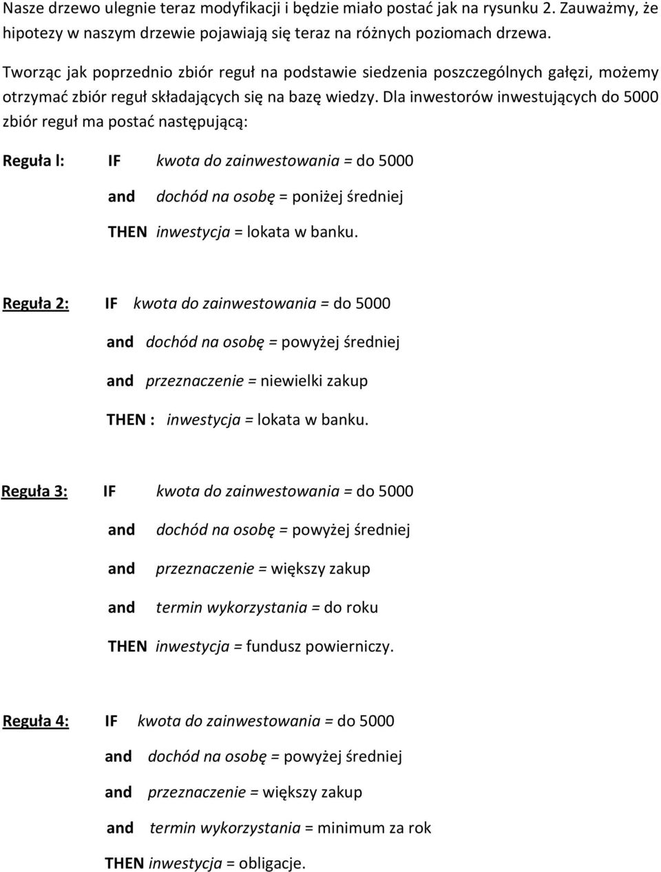 Dla inwestorów inwestujących do 5000 zbiór reguł ma postać następującą: Reguła l: IF kwota do zainwestowania = do 5000 and dochód na osobę = poniżej średniej THEN inwestycja = lokata w banku.