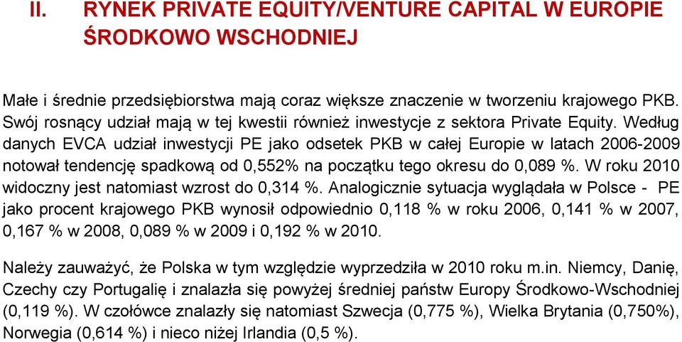 Według danych EVCA udział inwestycji PE jako odsetek PKB w całej Europie w latach 2006-2009 notował tendencję spadkową od 0,552% na początku tego okresu do 0,089 %.