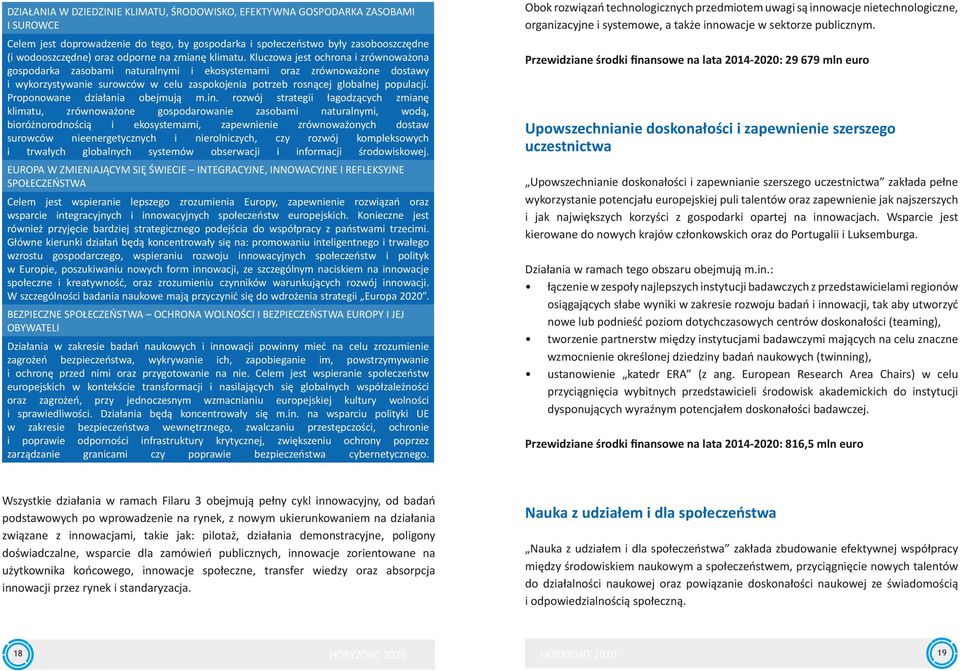 Kluczowa jest ochrona i zrównoważona gospodarka zasobami naturalnymi i ekosystemami oraz zrównoważone dostawy i wykorzystywanie surowców w celu zaspokojenia potrzeb rosnącej globalnej populacji.