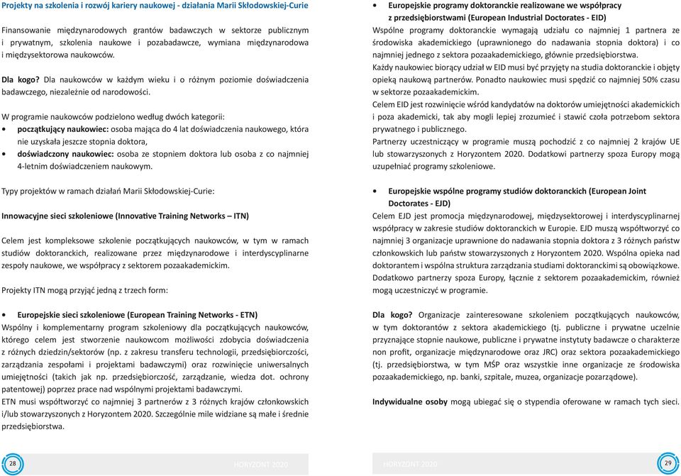 W programie naukowców podzielono według dwóch kategorii: początkujący naukowiec: osoba mająca do 4 lat doświadczenia naukowego, która nie uzyskała jeszcze stopnia doktora, doświadczony naukowiec: