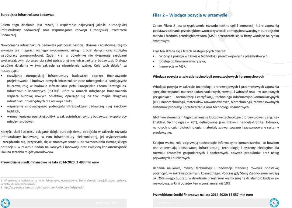 Żaden kraj w pojedynkę nie dysponuje zasobami wystarczającymi do wsparcia całej potrzebnej mu infrastruktury badawczej. Dlatego wspólne działania w tym zakresie są niezmiernie ważne.