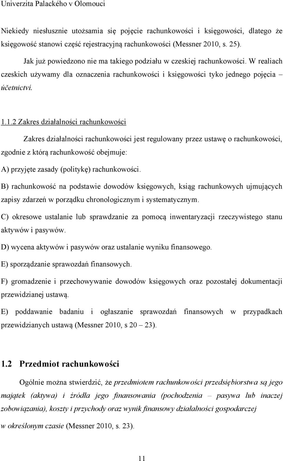 1.2 Zakres działalności rachunkowości Zakres działalności rachunkowości jest regulowany przez ustawę o rachunkowości, zgodnie z którą rachunkowość obejmuje: A) przyjęte zasady (politykę)