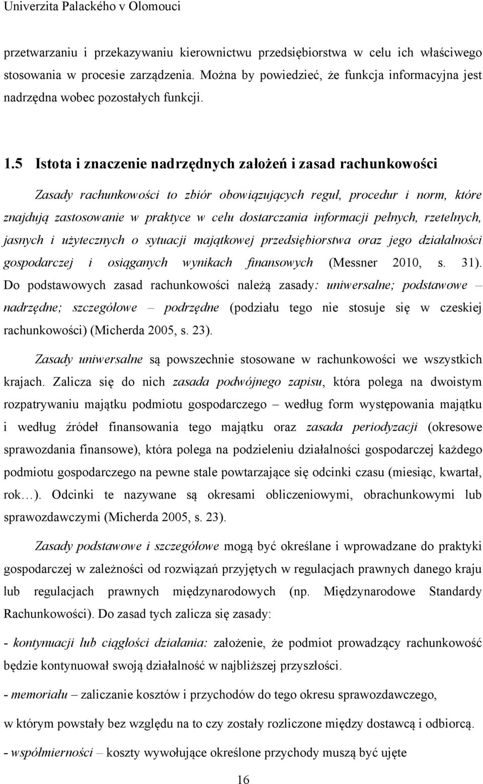 5 Istota i znaczenie nadrzędnych założeń i zasad rachunkowości Zasady rachunkowości to zbiór obowiązujących reguł, procedur i norm, które znajdują zastosowanie w praktyce w celu dostarczania