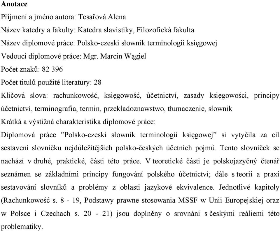 Marcin Wągiel Počet znaků: 82 396 Počet titulů použité literatury: 28 Klíčová slova: rachunkowość, księgowość, účetnictví, zasady księgowości, principy účetnictví, terminografia, termin,