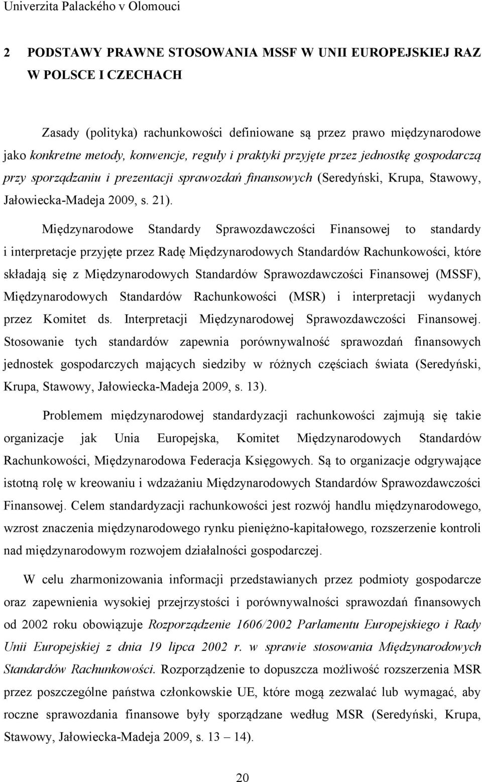 Międzynarodowe Standardy Sprawozdawczości Finansowej to standardy i interpretacje przyjęte przez Radę Międzynarodowych Standardów Rachunkowości, które składają się z Międzynarodowych Standardów