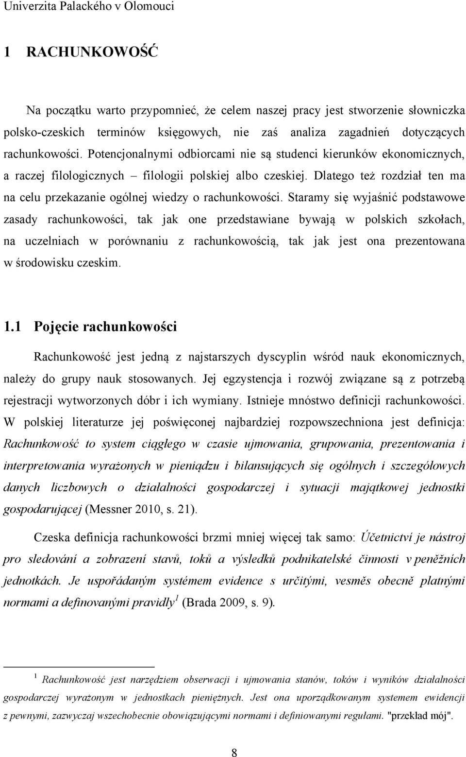 Dlatego też rozdział ten ma na celu przekazanie ogólnej wiedzy o rachunkowości.