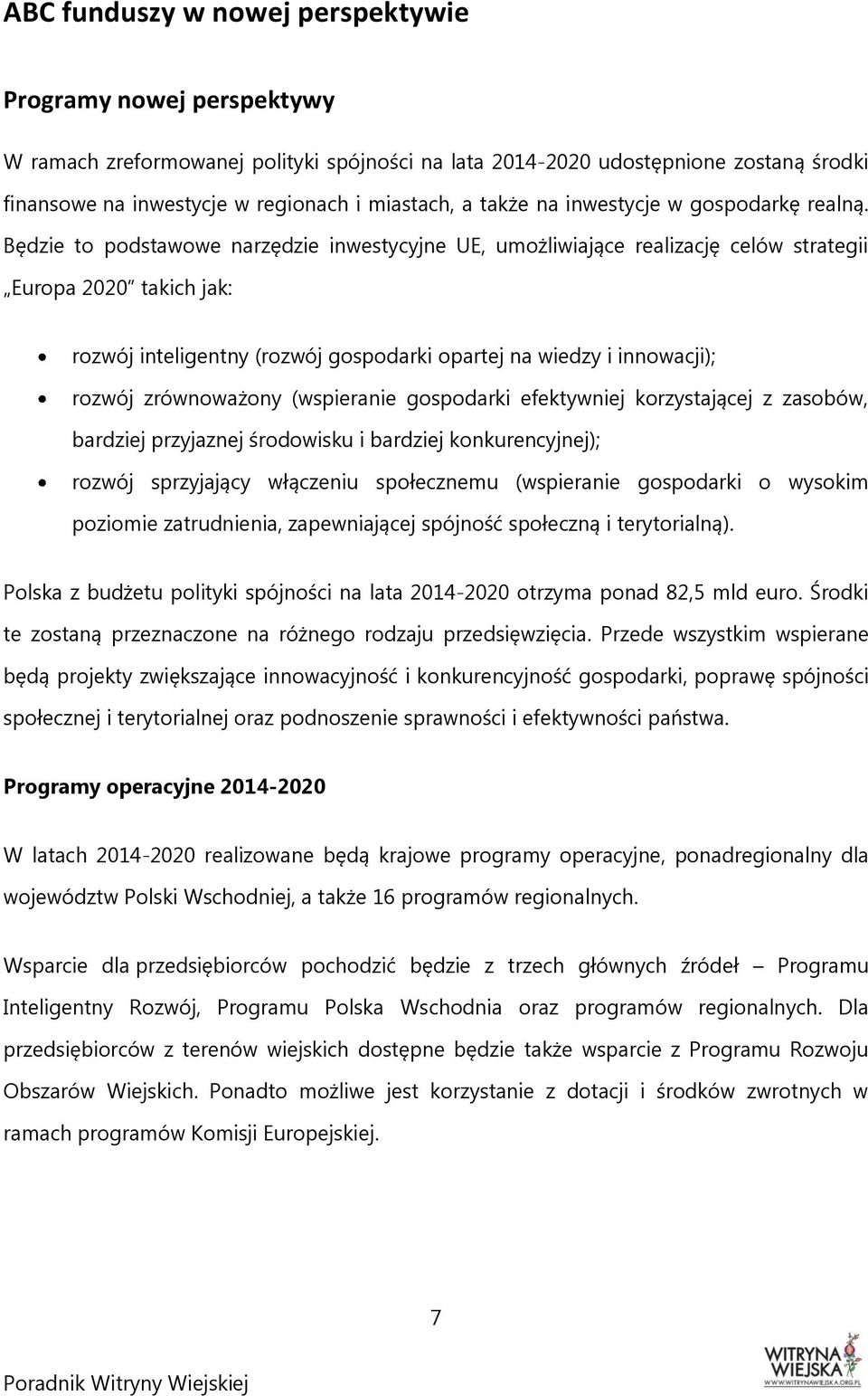 Będzie to podstawowe narzędzie inwestycyjne UE, umożliwiające realizację celów strategii Europa 2020 takich jak: rozwój inteligentny (rozwój gospodarki opartej na wiedzy i innowacji); rozwój